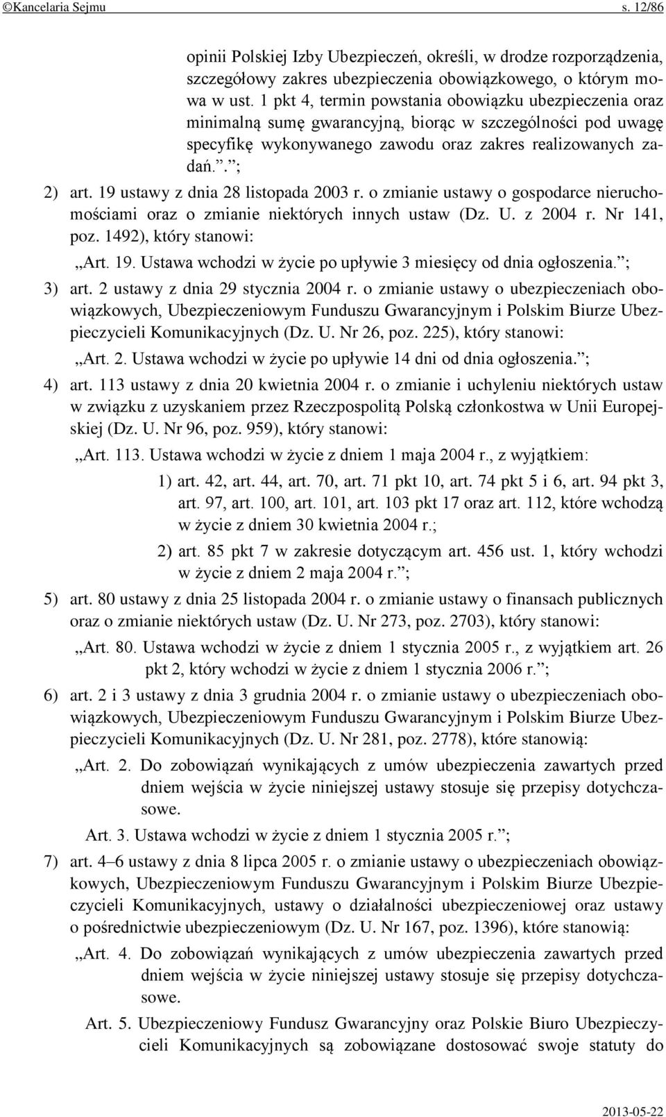 19 ustawy z dnia 28 listopada 2003 r. o zmianie ustawy o gospodarce nieruchomościami oraz o zmianie niektórych innych ustaw (Dz. U. z 2004 r. Nr 141, poz. 1492), który stanowi: Art. 19.