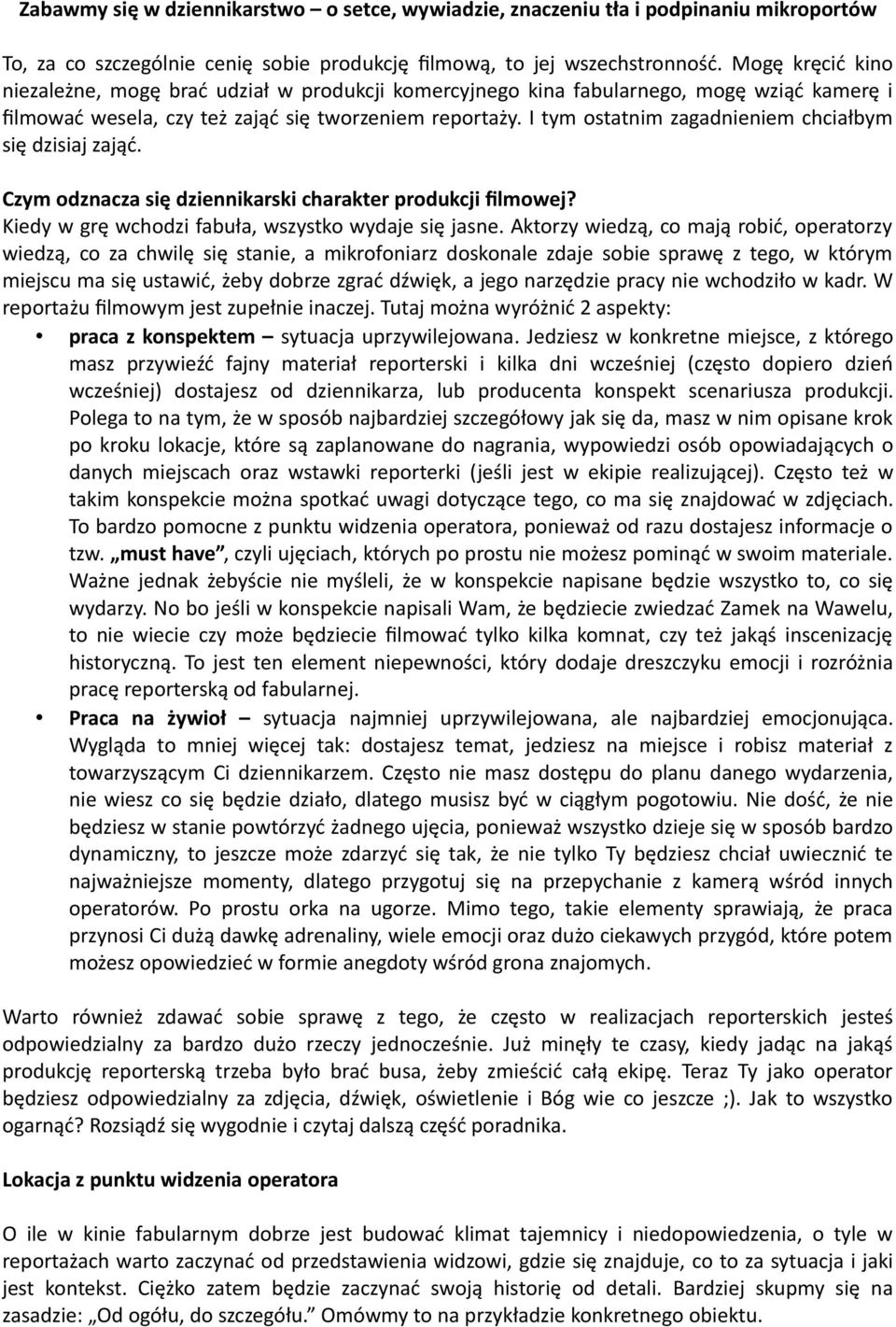 I tym ostatnim zagadnieniem chciałbym się dzisiaj zająć. Czym odznacza się dziennikarski charakter produkcji filmowej? Kiedy w grę wchodzi fabuła, wszystko wydaje się jasne.