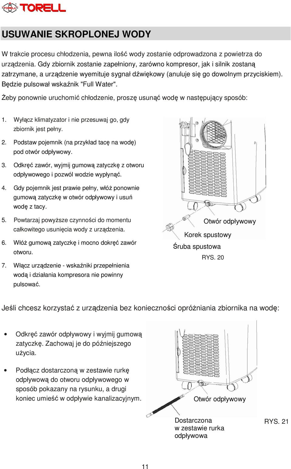 Będzie pulsował wskaźnik "Full Water". Żeby ponownie uruchomić chłodzenie, proszę usunąć wodę w następujący sposób: 1. Wyłącz klimatyzator i nie przesuwaj go, gdy zbiornik jest pełny. 2.