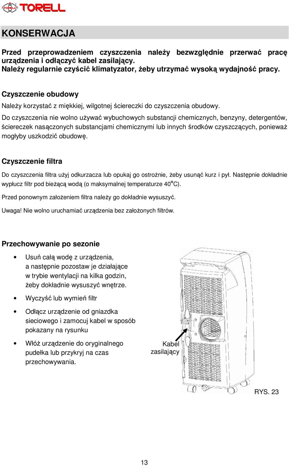 Do czyszczenia nie wolno używać wybuchowych substancji chemicznych, benzyny, detergentów, ściereczek nasączonych substancjami chemicznymi lub innych środków czyszczących, ponieważ mogłyby uszkodzić