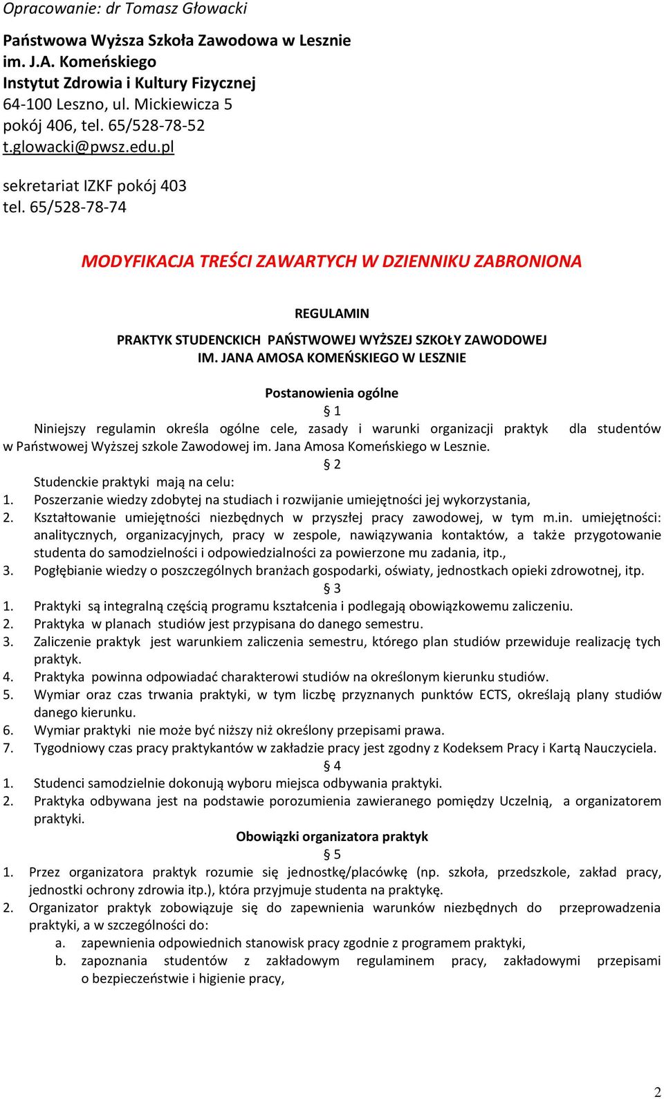 JANA AMOSA KOMEŃSKIEGO W LESZNIE Postanowienia ogólne 1 Niniejszy regulamin określa ogólne cele, zasady i warunki organizacji praktyk dla studentów w Państwowej Wyższej szkole Zawodowej im.