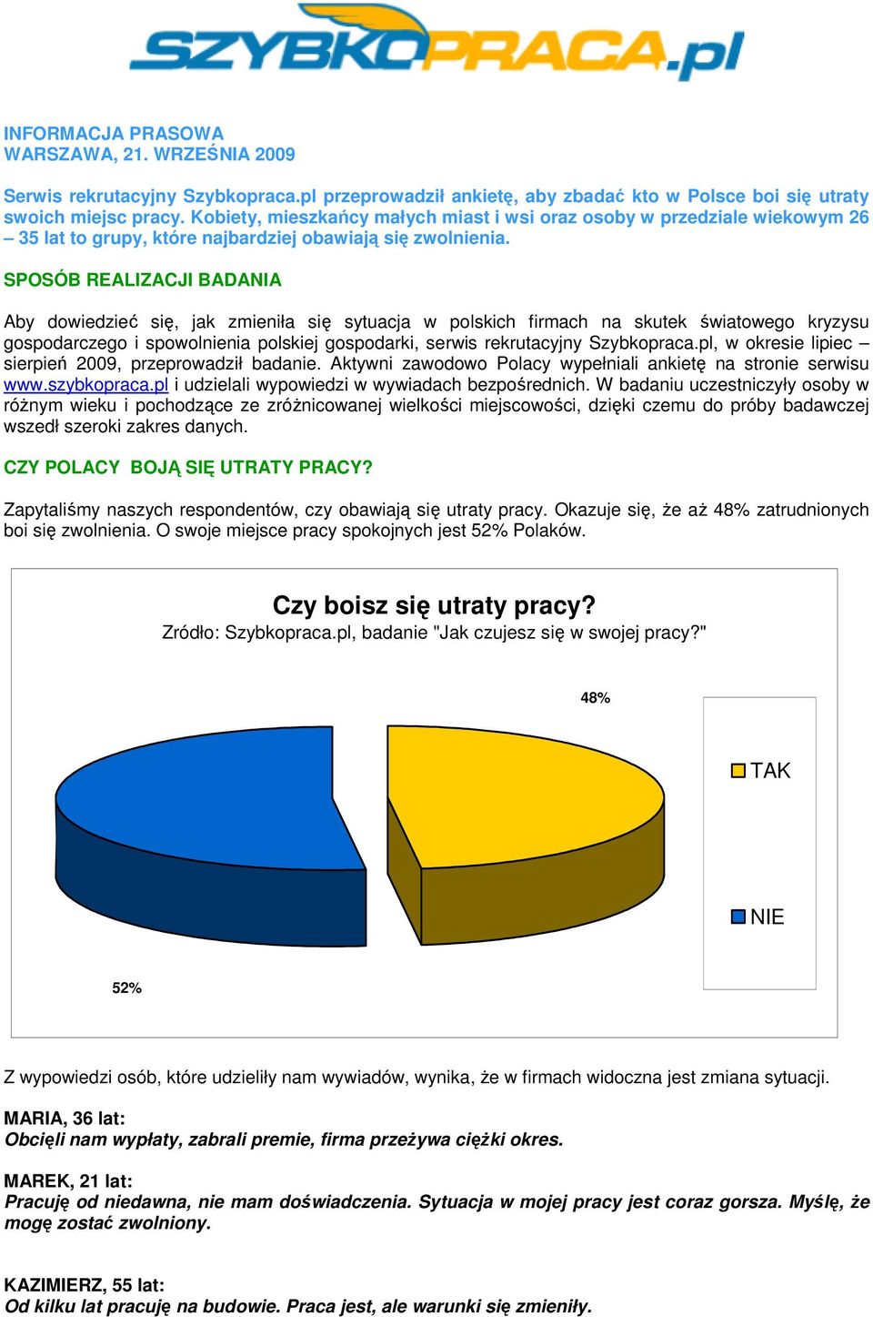 SPOSÓB REALIZACJI BADANIA Aby dowiedzieć się, jak zmieniła się sytuacja w polskich firmach na skutek światowego kryzysu gospodarczego i spowolnienia polskiej gospodarki, serwis rekrutacyjny