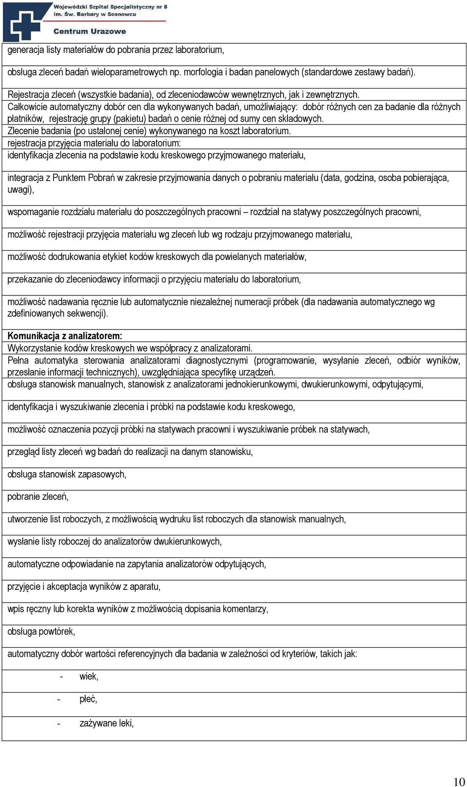 Całkowicie automatyczny dobór cen dla wykonywanych badań, umoŝliwiający: dobór róŝnych cen za badanie dla róŝnych płatników, rejestrację grupy (pakietu) badań o cenie róŝnej od sumy cen składowych.