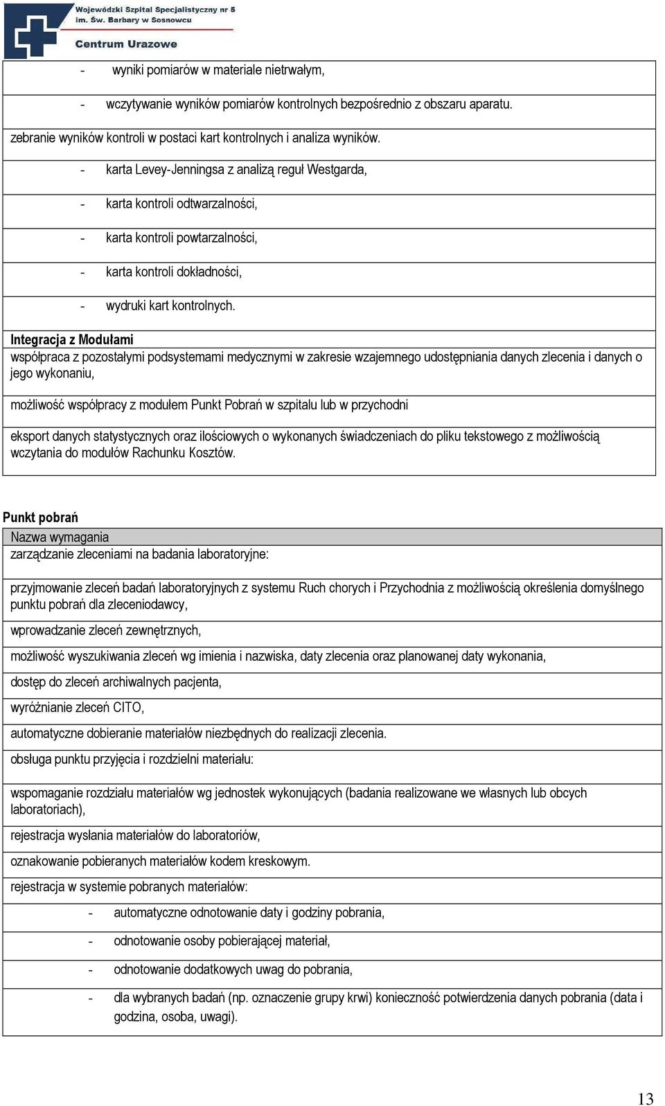 Integracja z Modułami współpraca z pozostałymi podsystemami medycznymi w zakresie wzajemnego udostępniania danych zlecenia i danych o jego wykonaniu, moŝliwość współpracy z modułem Punkt Pobrań w