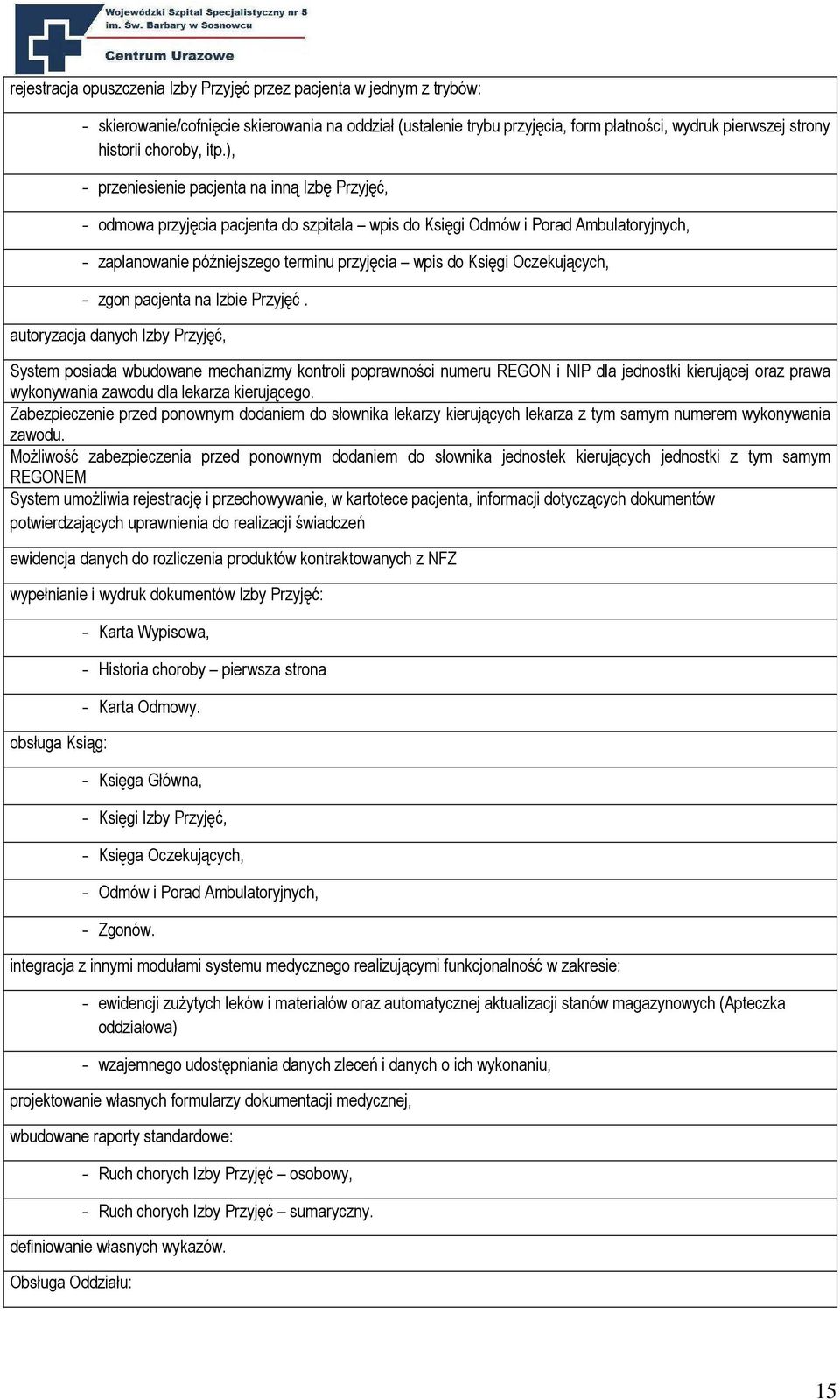 ), - przeniesienie pacjenta na inną Izbę Przyjęć, - odmowa przyjęcia pacjenta do szpitala wpis do Księgi Odmów i Porad Ambulatoryjnych, - zaplanowanie późniejszego terminu przyjęcia wpis do Księgi