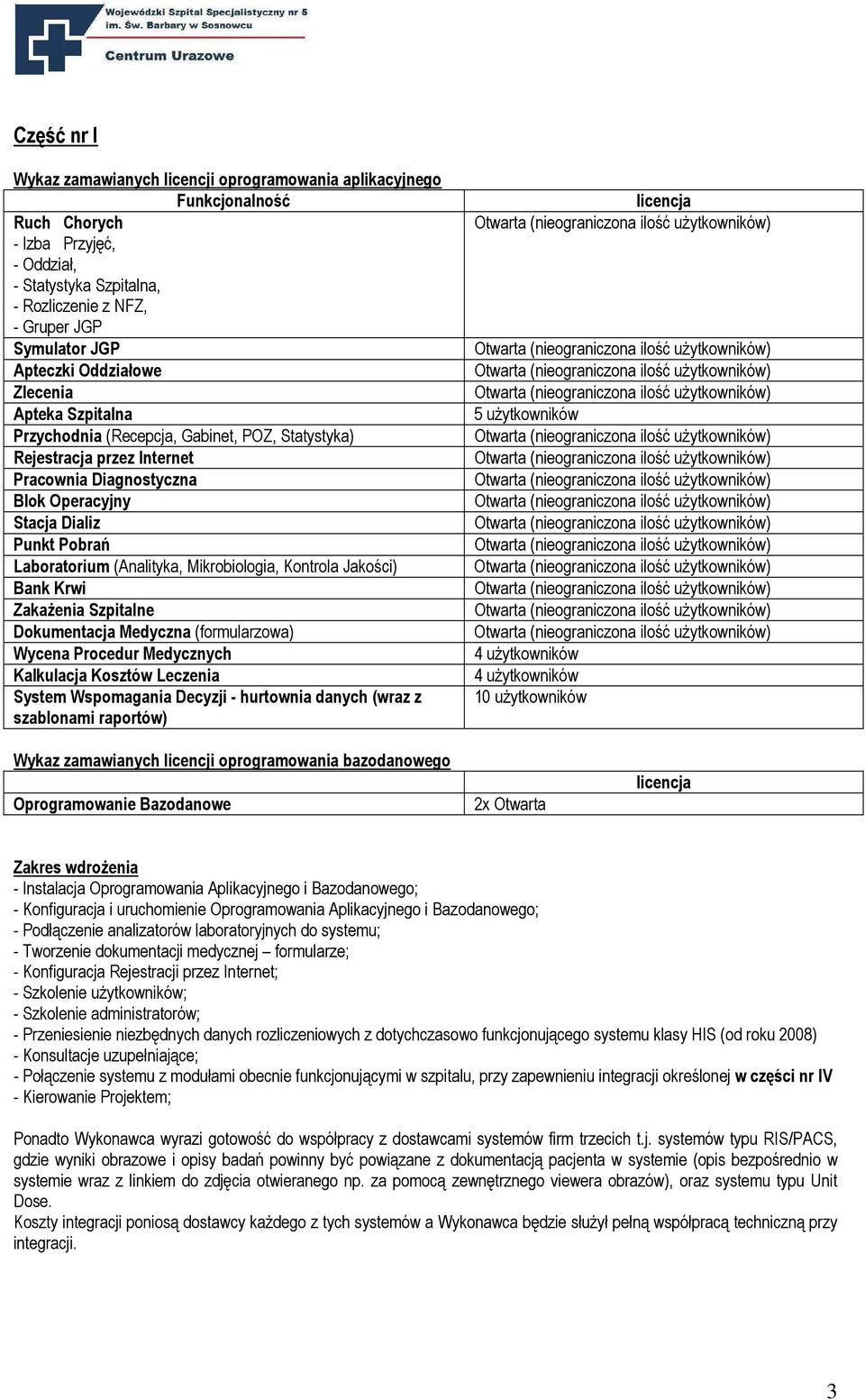 Laboratorium (Analityka, Mikrobiologia, Kontrola Jakości) Bank Krwi ZakaŜenia Szpitalne Dokumentacja Medyczna (formularzowa) Wycena Procedur Medycznych Kalkulacja Kosztów Leczenia System Wspomagania