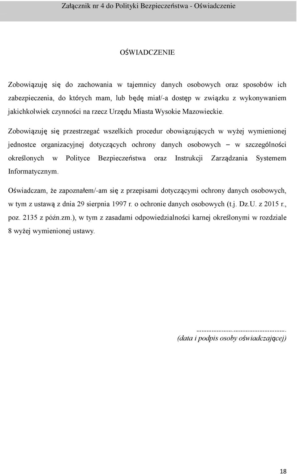 Zobowiązuję się przestrzegać wszelkich procedur obowiązujących w wyżej wymienionej jednostce organizacyjnej dotyczących ochrony danych osobowych w szczególności określonych w Polityce Bezpieczeństwa