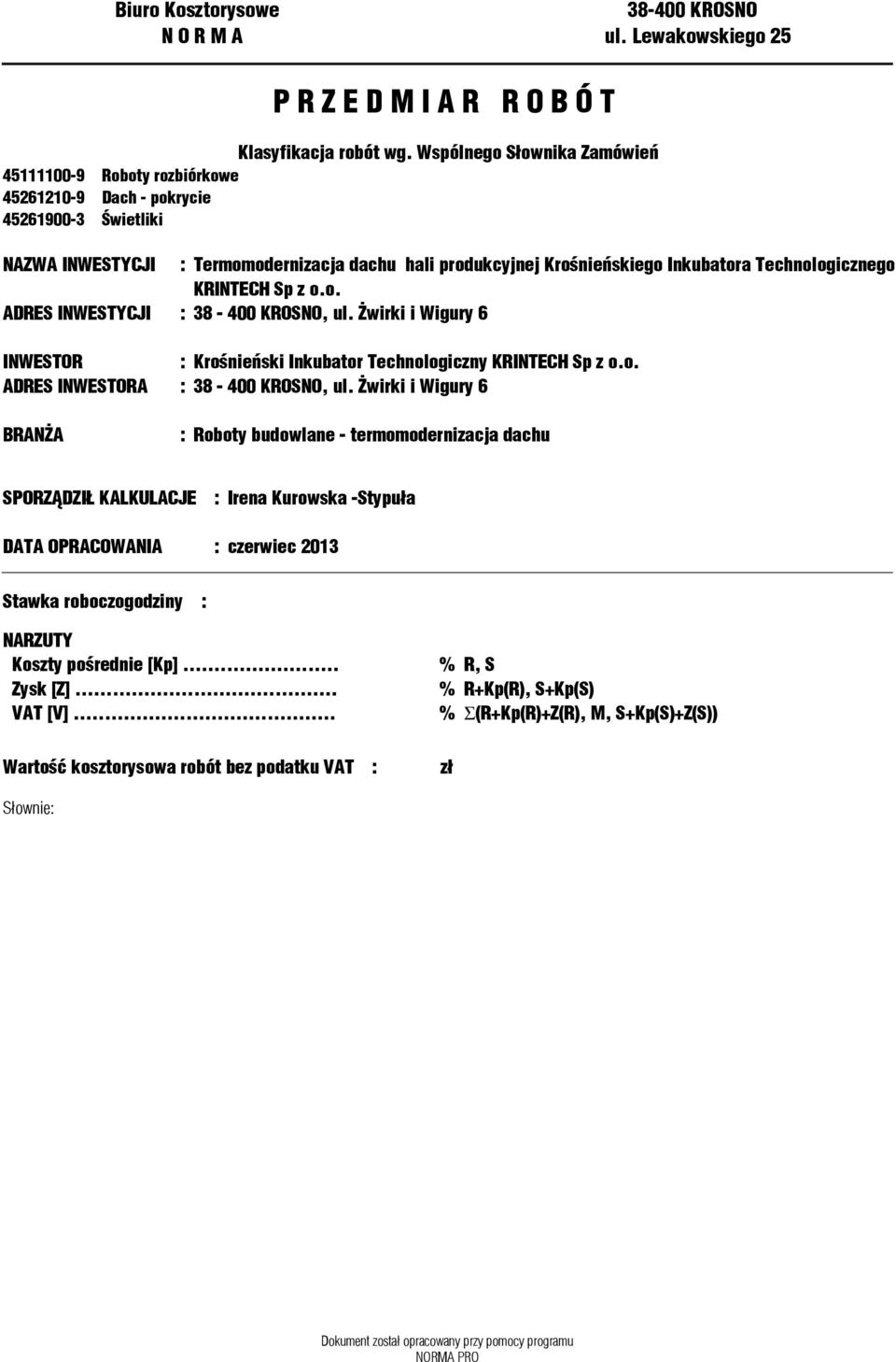 Technologicznego KRINTECH Sp z o.o. ADRES INWESTYCJI : 38-400 KROSNO, ul. Żwirki i Wigury 6 INWESTOR : Krośnieński Inkubaor Technologiczny KRINTECH Sp z o.o. ADRES INWESTORA : 38-400 KROSNO, ul.