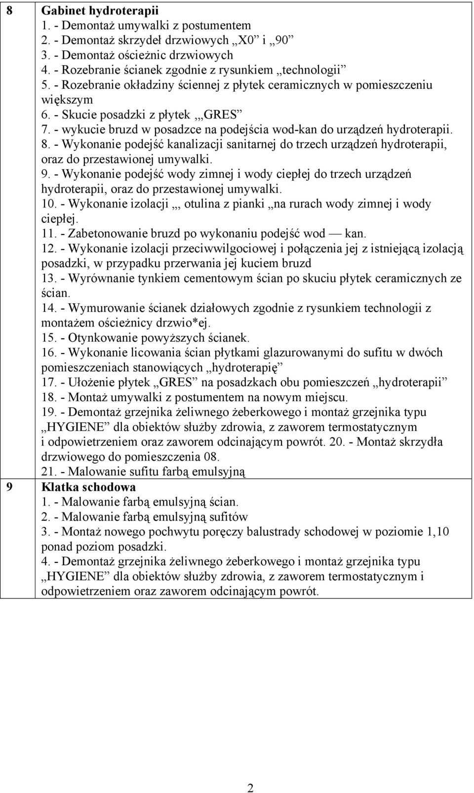 - Wykonanie podejść kanalizacji sanitarnej do trzech urządzeń hydroterapii, oraz do przestawionej umywalki. 9.