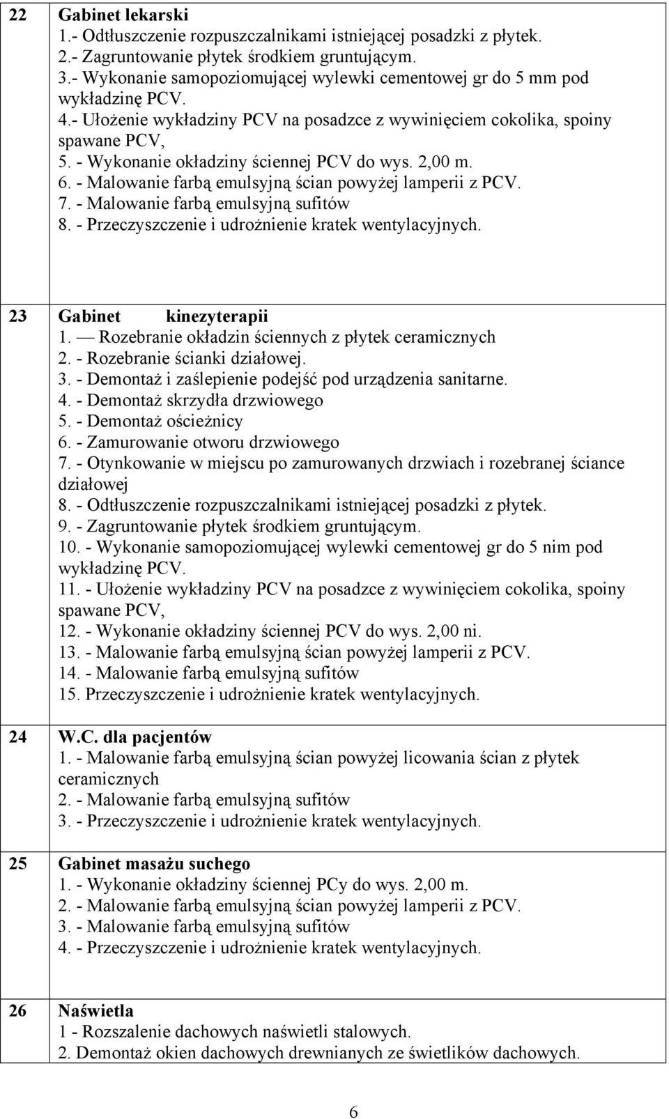 - Malowanie farbą emulsyjną ścian powyżej lamperii z PCV. 7. - Malowanie farbą emulsyjną sufitów 8. - Przeczyszczenie i udrożnienie kratek wentylacyjnych. 23 Gabinet kinezyterapii 1.