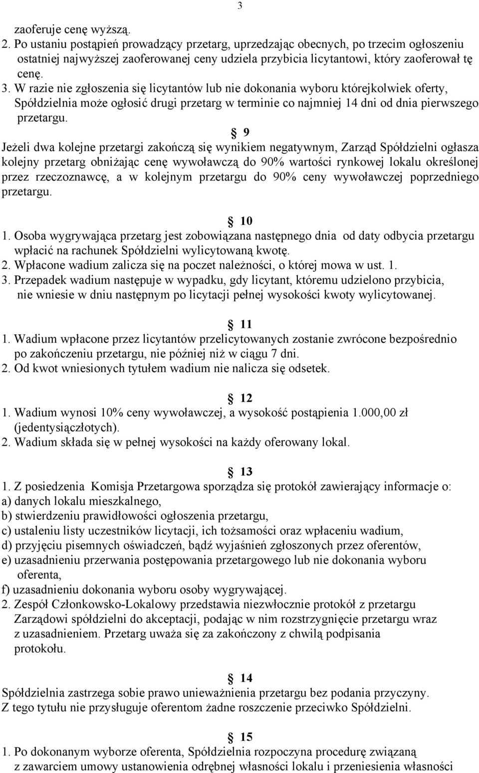 W razie nie zgłoszenia się licytantów lub nie dokonania wyboru którejkolwiek oferty, Spółdzielnia może ogłosić drugi przetarg w terminie co najmniej 14 dni od dnia pierwszego przetargu.