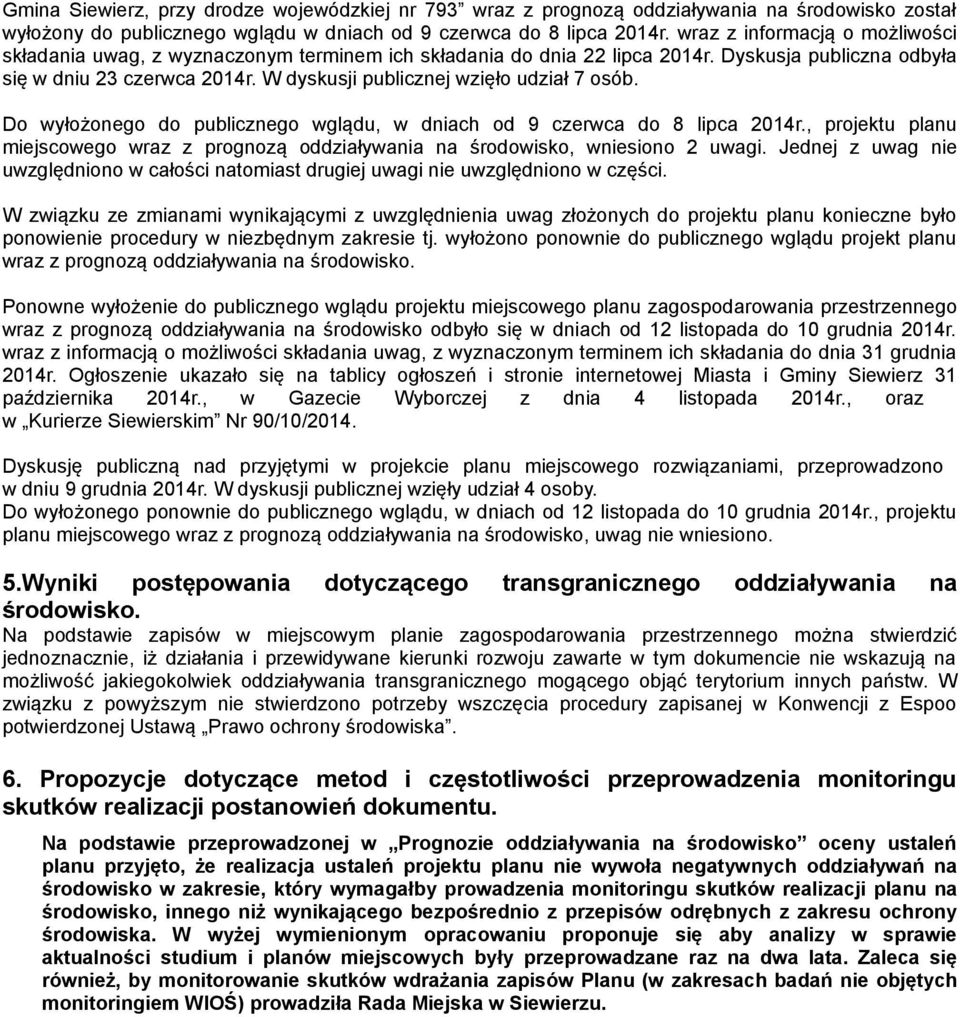 W dyskusji publicznej wzięło udział 7 osób. Do wyłożonego do publicznego wglądu, w dniach od 9 czerwca do 8 lipca 2014r.