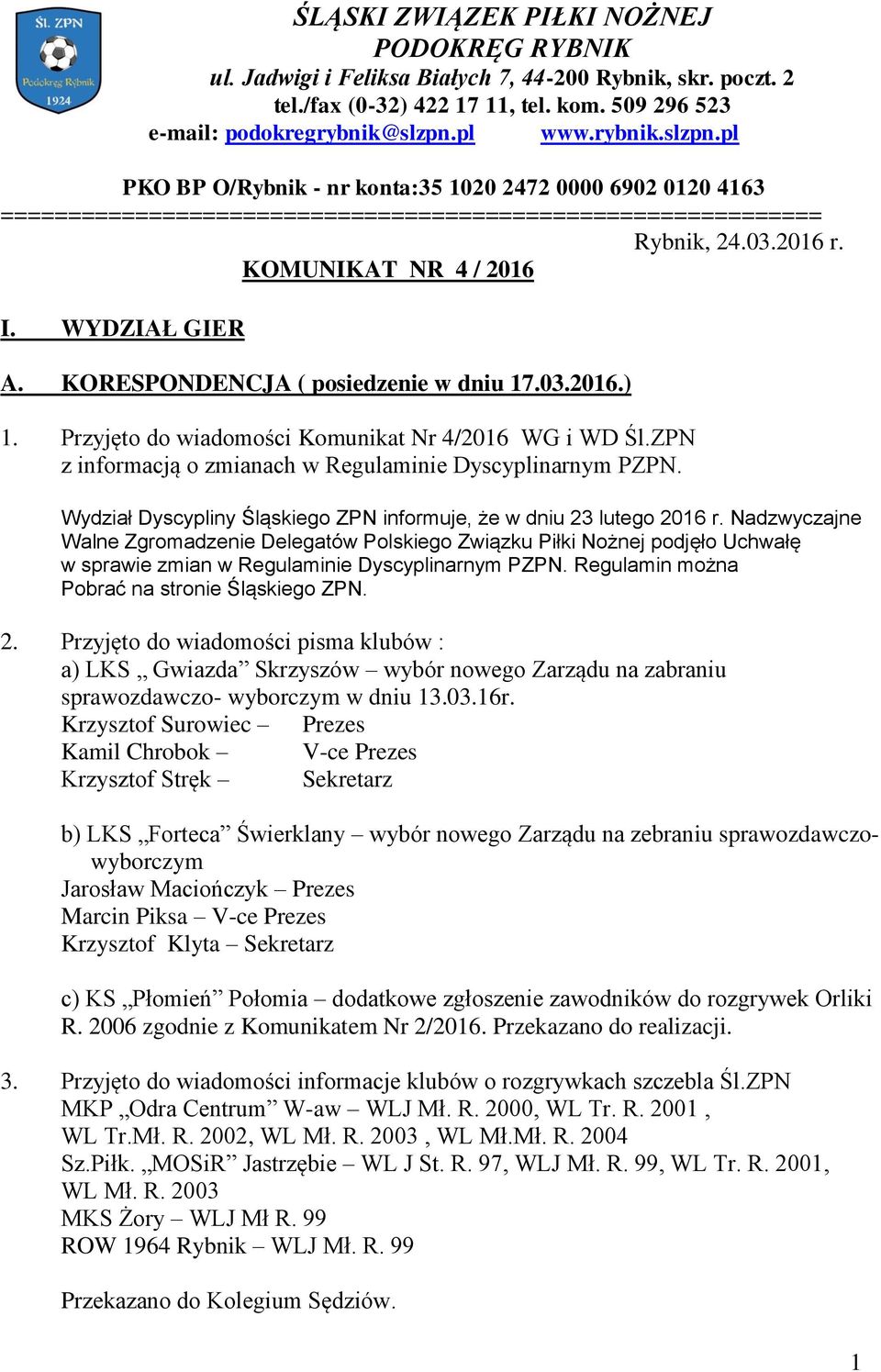 WYDZIAŁ GIER A. KORESPONDENCJA ( posiedzenie w dniu 17.03.2016.) 1. Przyjęto do wiadomości Komunikat Nr 4/2016 WG i WD Śl.ZPN z informacją o zmianach w Regulaminie Dyscyplinarnym PZPN.