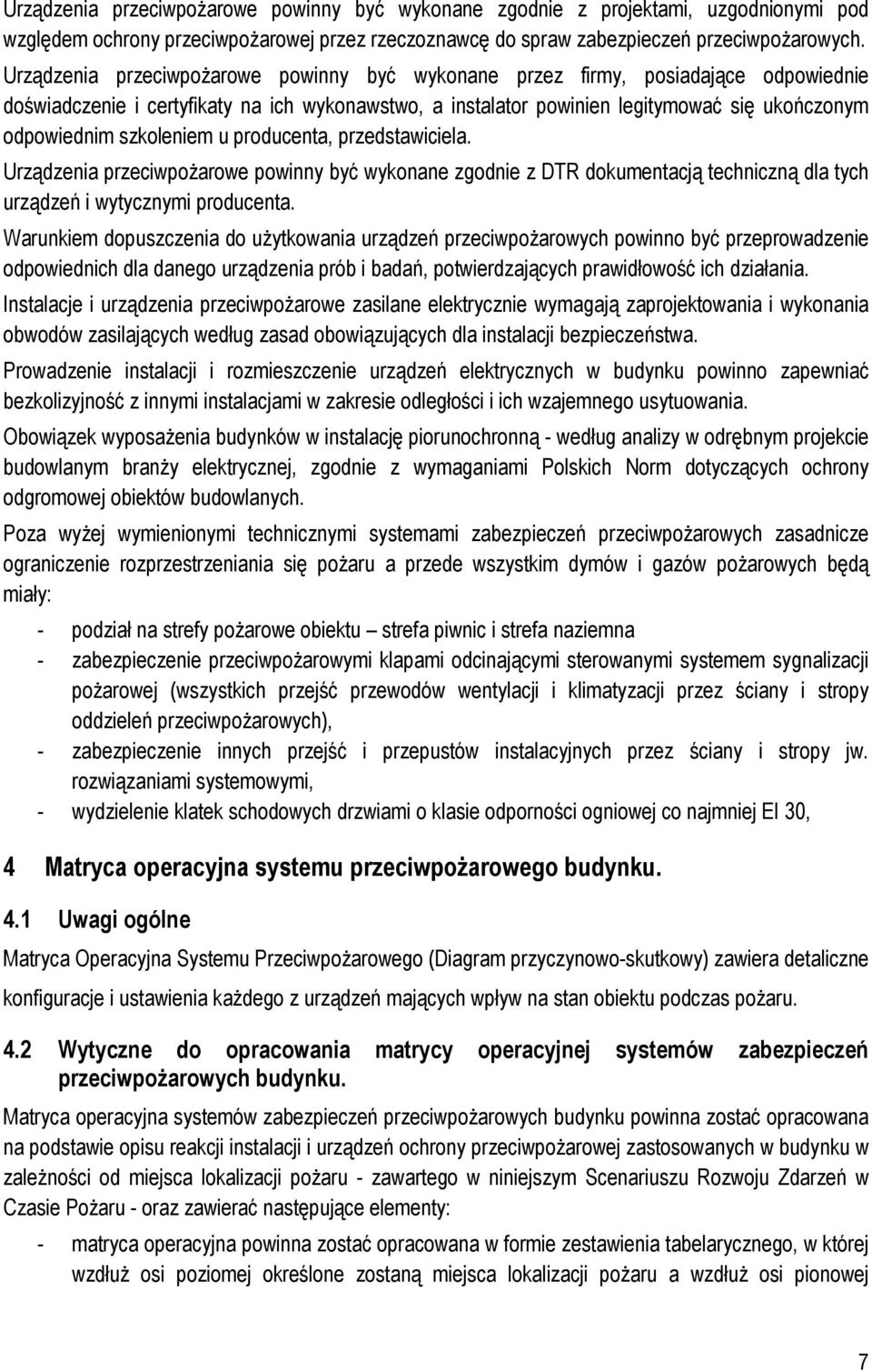 szkoleniem u producenta, przedstawiciela. Urządzenia przeciwpożarowe powinny być wykonane zgodnie z DTR dokumentacją techniczną dla tych urządzeń i wytycznymi producenta.