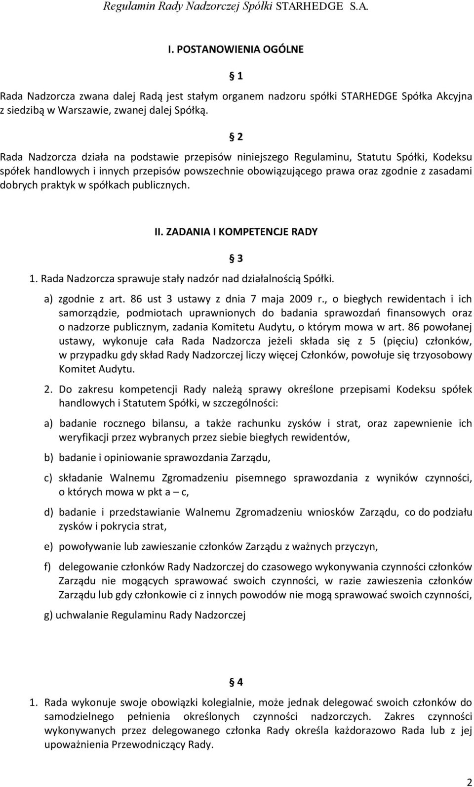 praktyk w spółkach publicznych. II. ZADANIA I KOMPETENCJE RADY 1. Rada Nadzorcza sprawuje stały nadzór nad działalnością Spółki. 3 a) zgodnie z art. 86 ust 3 ustawy z dnia 7 maja 2009 r.