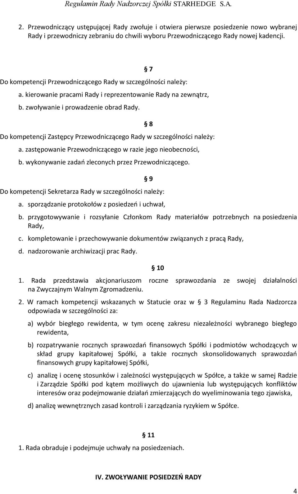 Do kompetencji Zastępcy Przewodniczącego Rady w szczególności należy: a. zastępowanie Przewodniczącego w razie jego nieobecności, 7 8 b. wykonywanie zadań zleconych przez Przewodniczącego.