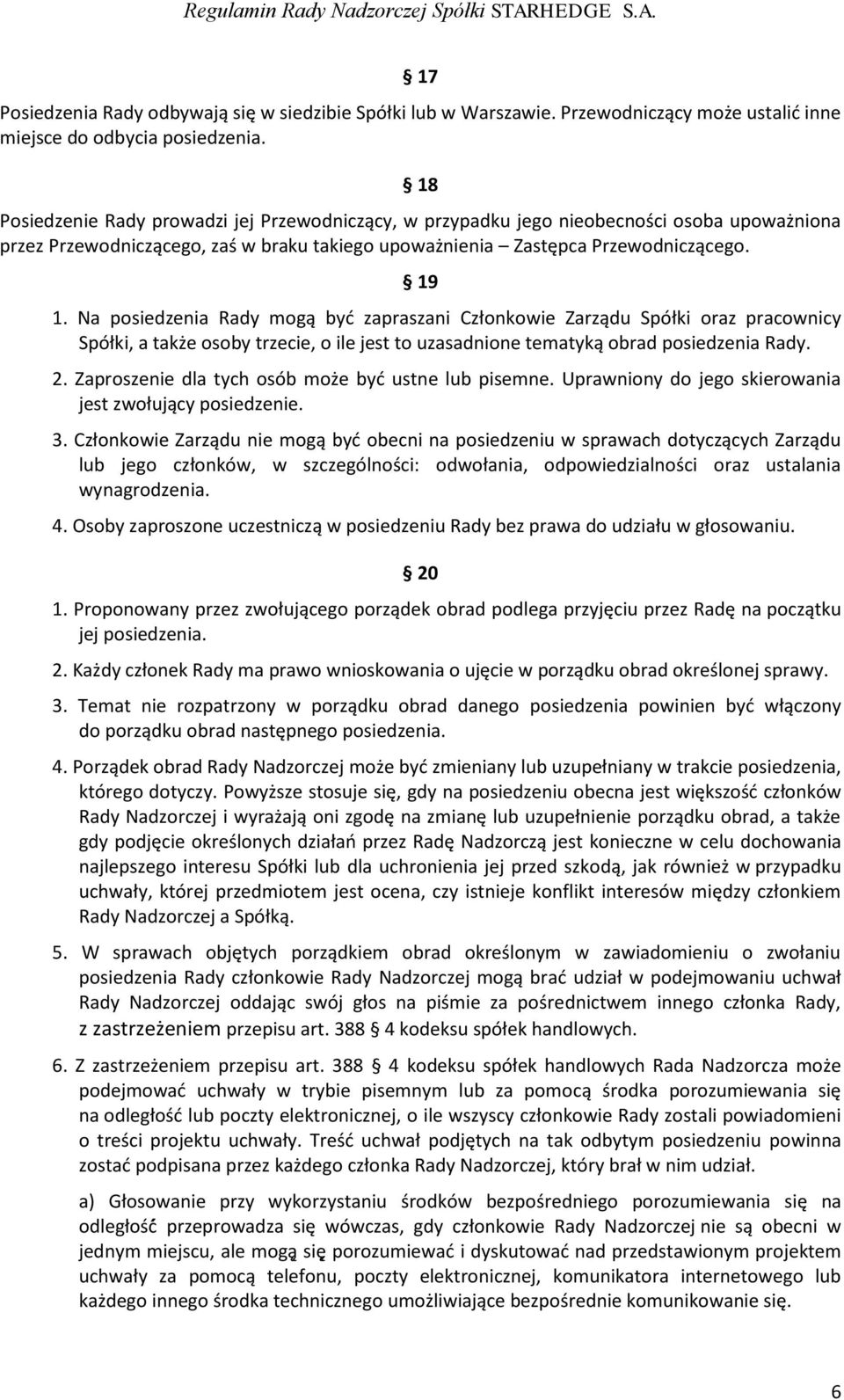 Na posiedzenia Rady mogą być zapraszani Członkowie Zarządu Spółki oraz pracownicy Spółki, a także osoby trzecie, o ile jest to uzasadnione tematyką obrad posiedzenia Rady. 2.