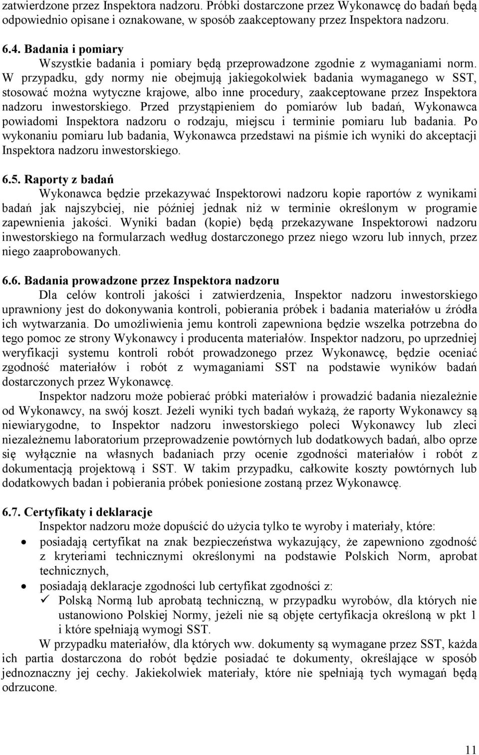 W przypadku, gdy normy nie obejmują jakiegokolwiek badania wymaganego w SST, stosować można wytyczne krajowe, albo inne procedury, zaakceptowane przez Inspektora nadzoru inwestorskiego.