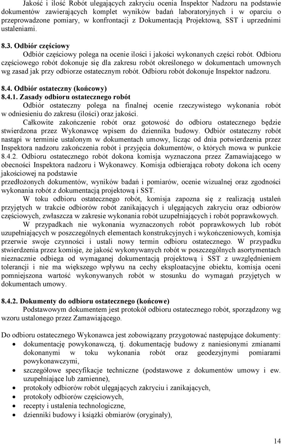 Odbioru częściowego robót dokonuje się dla zakresu robót określonego w dokumentach umownych wg zasad jak przy odbiorze ostatecznym robót. Odbioru robót dokonuje Inspektor nadzoru. 8.4.