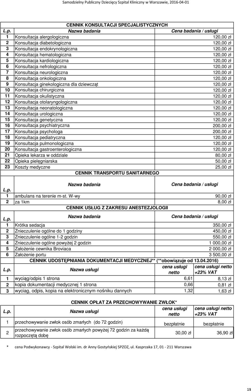 otolaryngologiczna 13 Konsultacja neonatologiczna 14 Konsultacja urologiczna 15 Konsultacja genetyczna 16 Konsultacja psychiatryczna 17 Konsultacja psychologa 18 Konsultacja pediatryczna 19