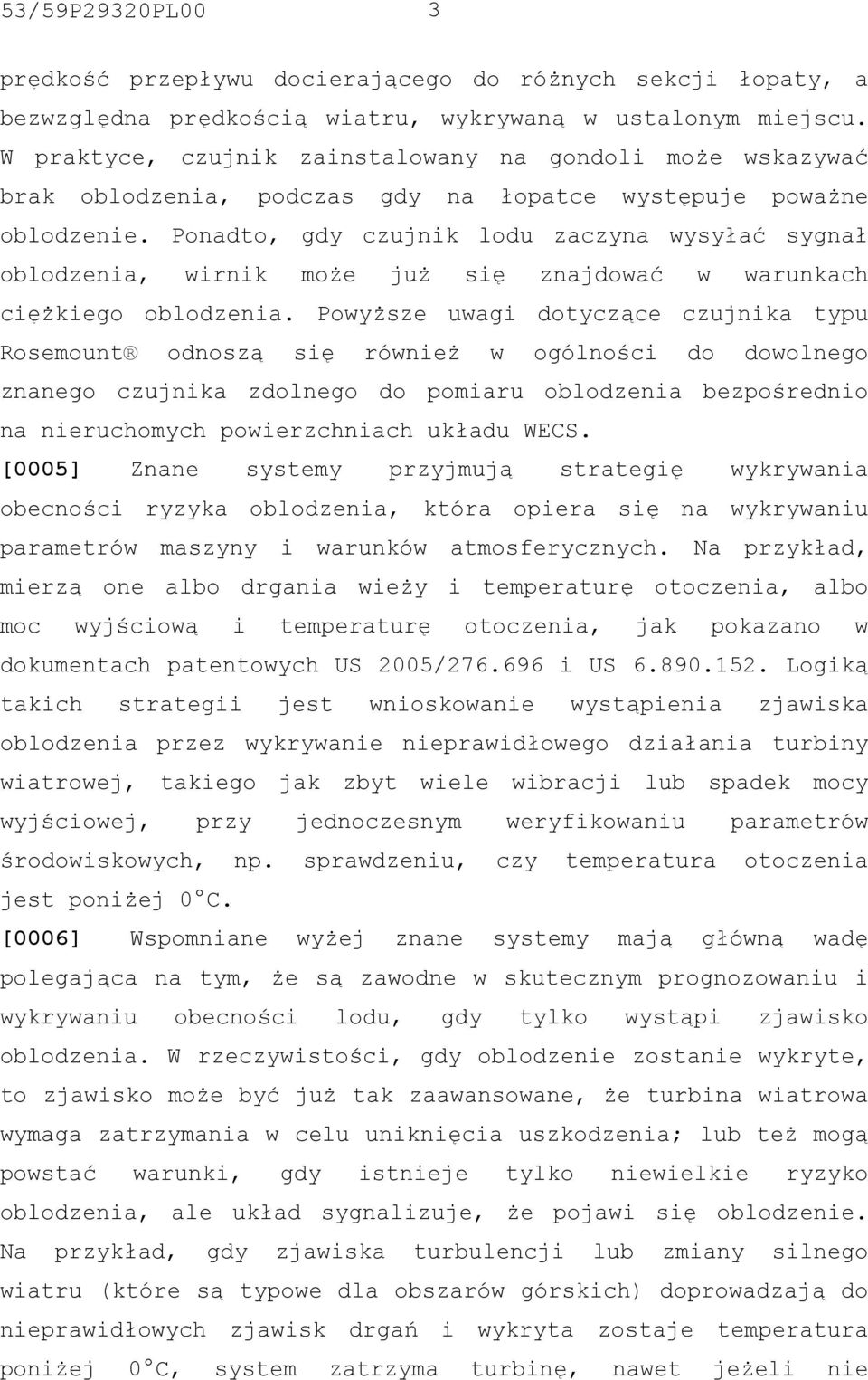 Ponadto, gdy czujnik lodu zaczyna wysyłać sygnał oblodzenia, wirnik może już się znajdować w warunkach ciężkiego oblodzenia.