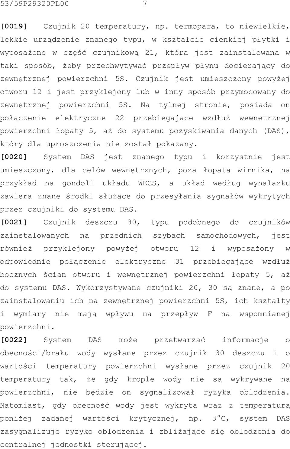 docierający do zewnętrznej powierzchni 5S. Czujnik jest umieszczony powyżej otworu 12 i jest przyklejony lub w inny sposób przymocowany do zewnętrznej powierzchni 5S.