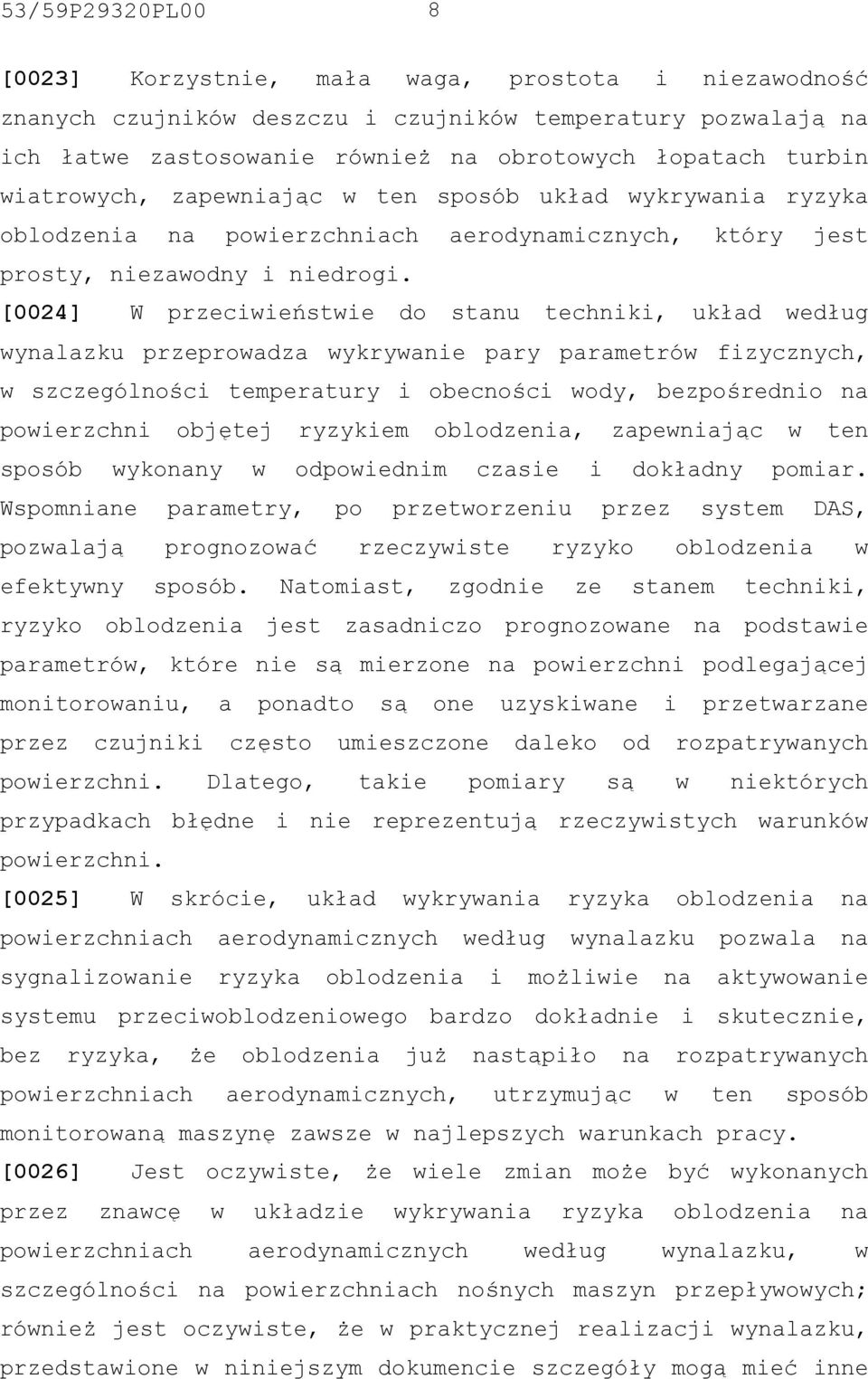 [0024] W przeciwieństwie do stanu techniki, układ według wynalazku przeprowadza wykrywanie pary parametrów fizycznych, w szczególności temperatury i obecności wody, bezpośrednio na powierzchni