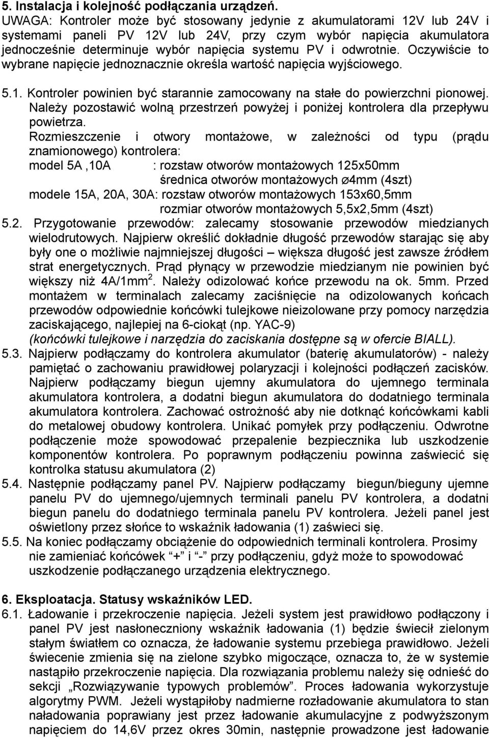 odwrotnie. Oczywiście to wybrane napięcie jednoznacznie określa wartość napięcia wyjściowego. 5.1. Kontroler powinien być starannie zamocowany na stałe do powierzchni pionowej.