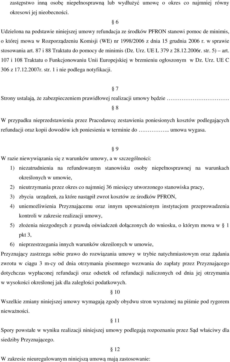 w sprawie stosowania art. 87 i 88 Traktatu do pomocy de minimis (Dz. Urz. UE L 379 z 28.12.2006r. str. 5) art. 107 i 108 Traktatu o Funkcjonowaniu Unii Europejskiej w brzmieniu ogłoszonym w Dz. Urz. UE C 306 z 17.