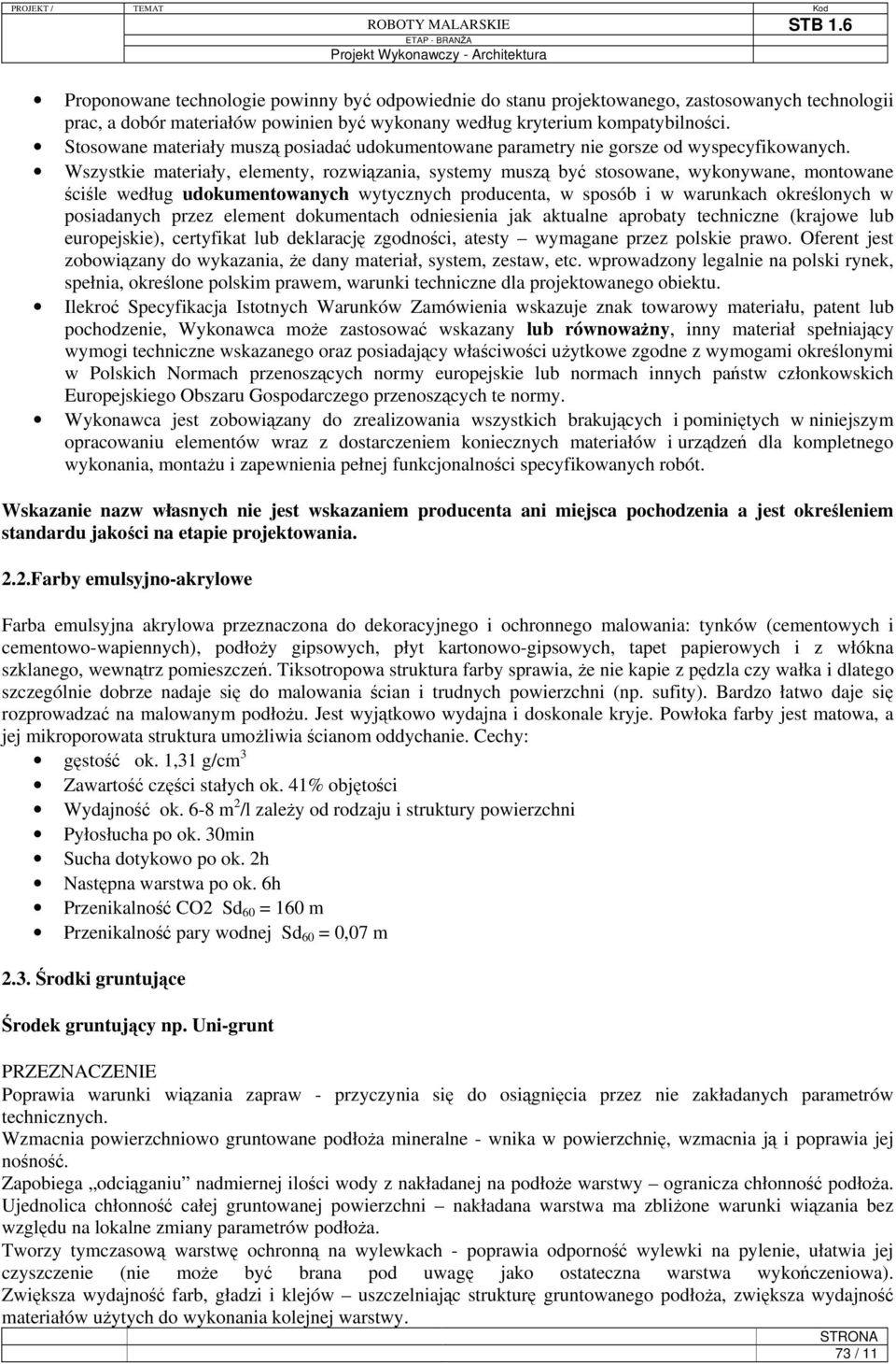 Wszystkie materiały, elementy, rozwiązania, systemy muszą być stosowane, wykonywane, montowane ściśle według udokumentowanych wytycznych producenta, w sposób i w warunkach określonych w posiadanych