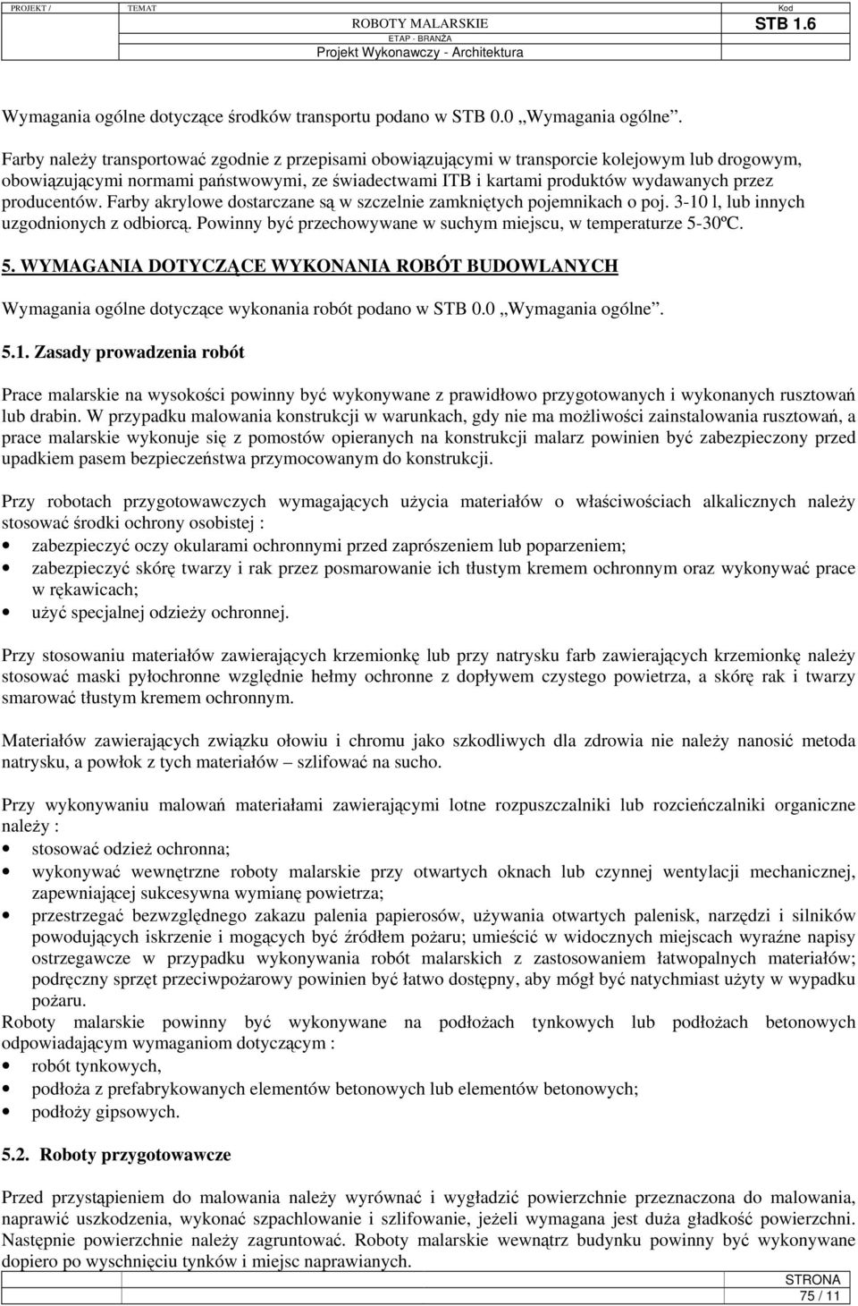 producentów. Farby akrylowe dostarczane są w szczelnie zamkniętych pojemnikach o poj. 3-10 l, lub innych uzgodnionych z odbiorcą. Powinny być przechowywane w suchym miejscu, w temperaturze 5-