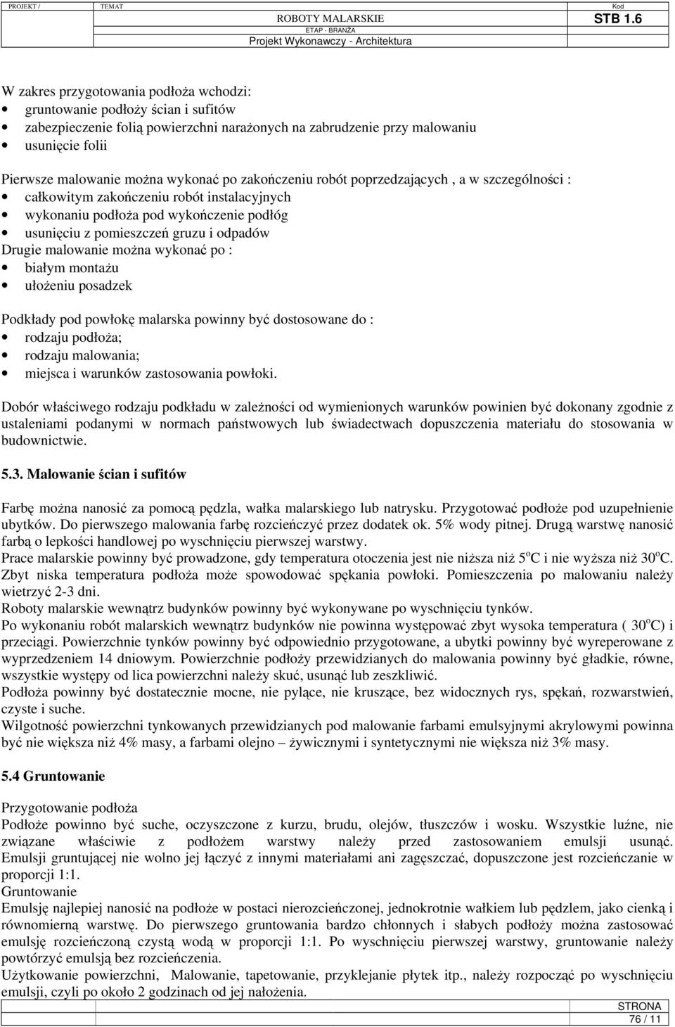 można wykonać po : białym montażu ułożeniu posadzek Podkłady pod powłokę malarska powinny być dostosowane do : rodzaju podłoża; rodzaju malowania; miejsca i warunków zastosowania powłoki.