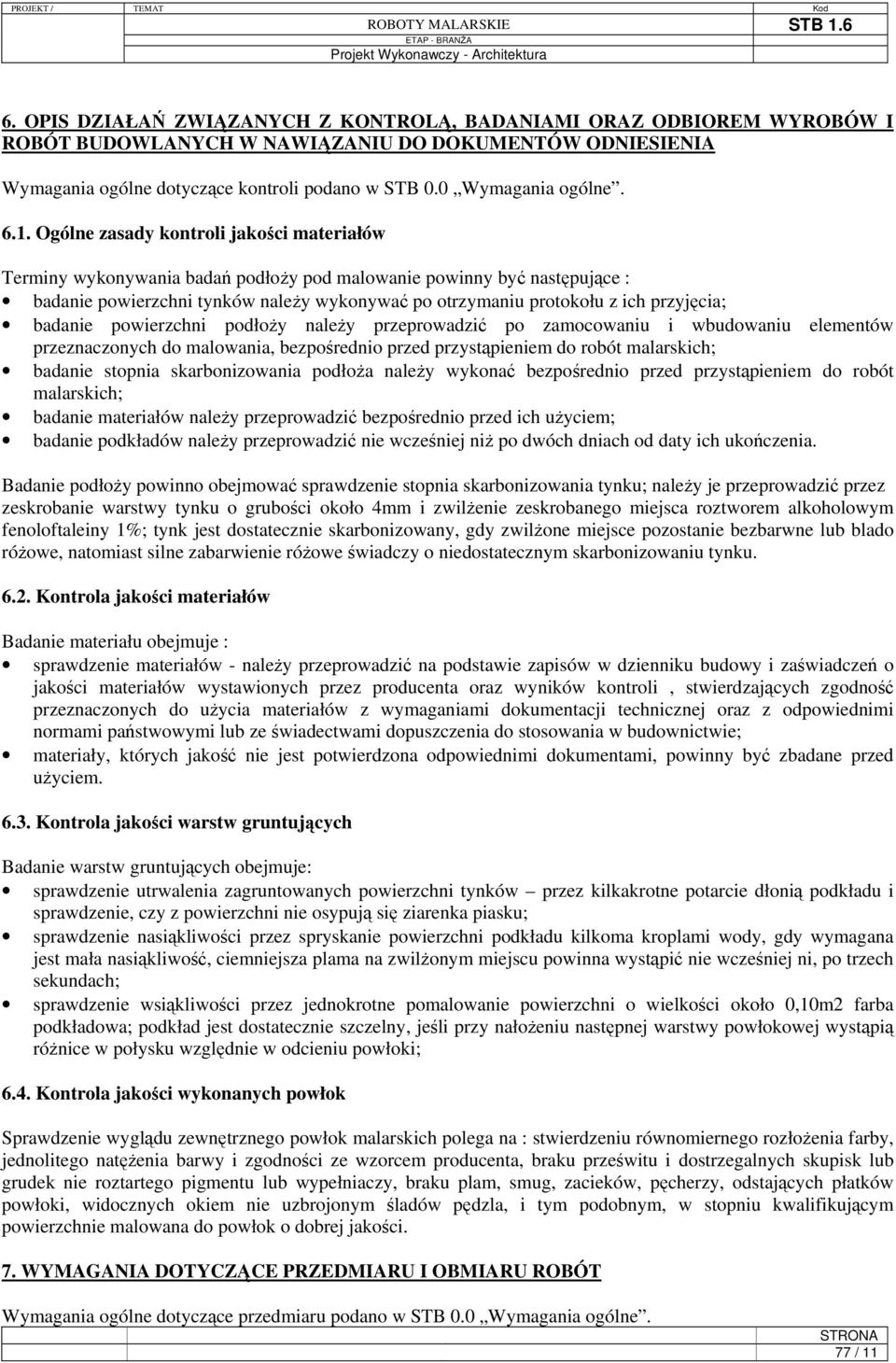 przyjęcia; badanie powierzchni podłoży należy przeprowadzić po zamocowaniu i wbudowaniu elementów przeznaczonych do malowania, bezpośrednio przed przystąpieniem do robót malarskich; badanie stopnia