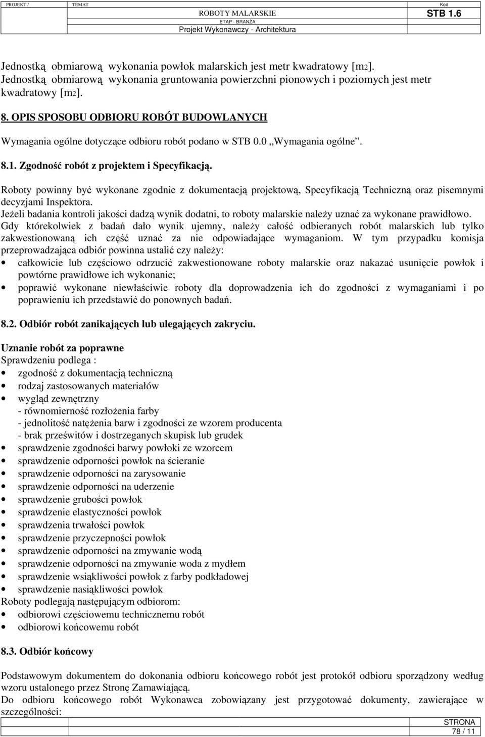 Roboty powinny być wykonane zgodnie z dokumentacją projektową, Specyfikacją Techniczną oraz pisemnymi decyzjami Inspektora.