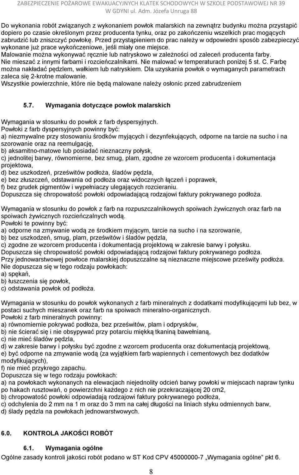 Malowanie można wykonywać ręcznie lub natryskowo w zależności od zaleceń producenta farby. Nie mieszać z innymi farbami i rozcieńczalnikami. Nie malować w temperaturach poniżej 5 st. C.