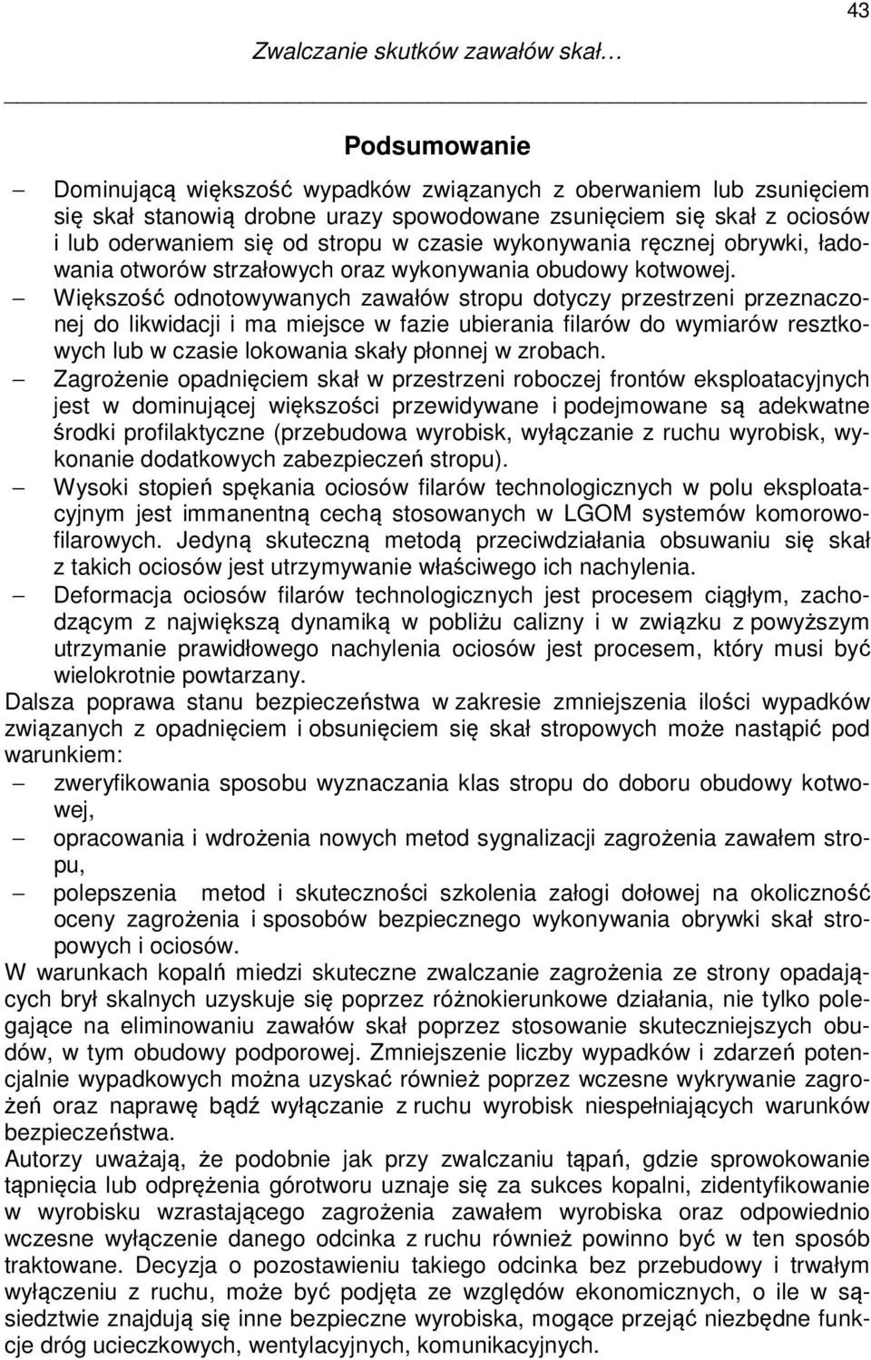 Większość odnotowywanych zawałów stropu dotyczy przestrzeni przeznaczonej do likwidacji i ma miejsce w fazie ubierania filarów do wymiarów resztkowych lub w czasie lokowania skały płonnej w zrobach.