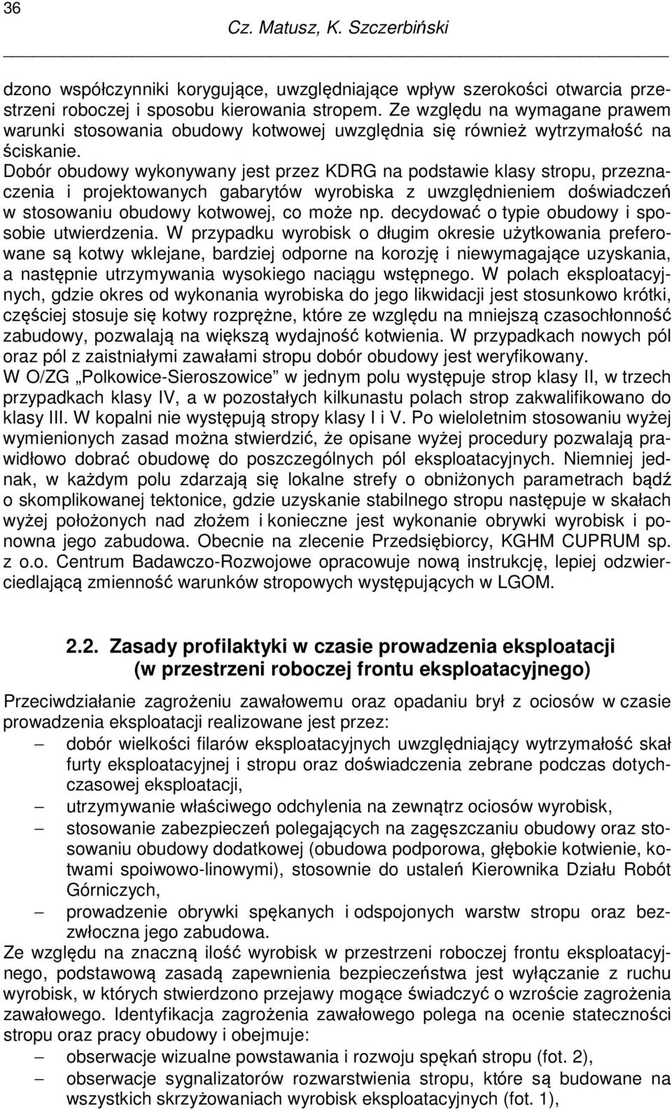 Dobór obudowy wykonywany jest przez KDRG na podstawie klasy stropu, przeznaczenia i projektowanych gabarytów wyrobiska z uwzględnieniem doświadczeń w stosowaniu obudowy kotwowej, co może np.