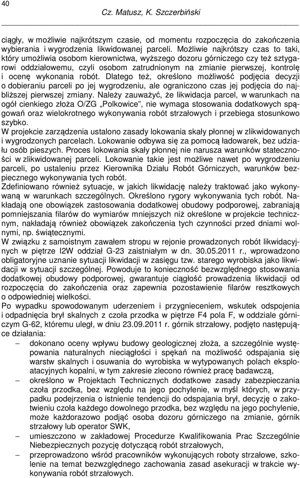 wykonania robót. Dlatego też, określono możliwość podjęcia decyzji o dobieraniu parceli po jej wygrodzeniu, ale ograniczono czas jej podjęcia do najbliższej pierwszej zmiany.