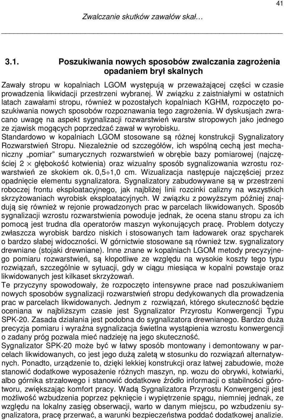 W związku z zaistniałymi w ostatnich latach zawałami stropu, również w pozostałych kopalniach KGHM, rozpoczęto poszukiwania nowych sposobów rozpoznawania tego zagrożenia.