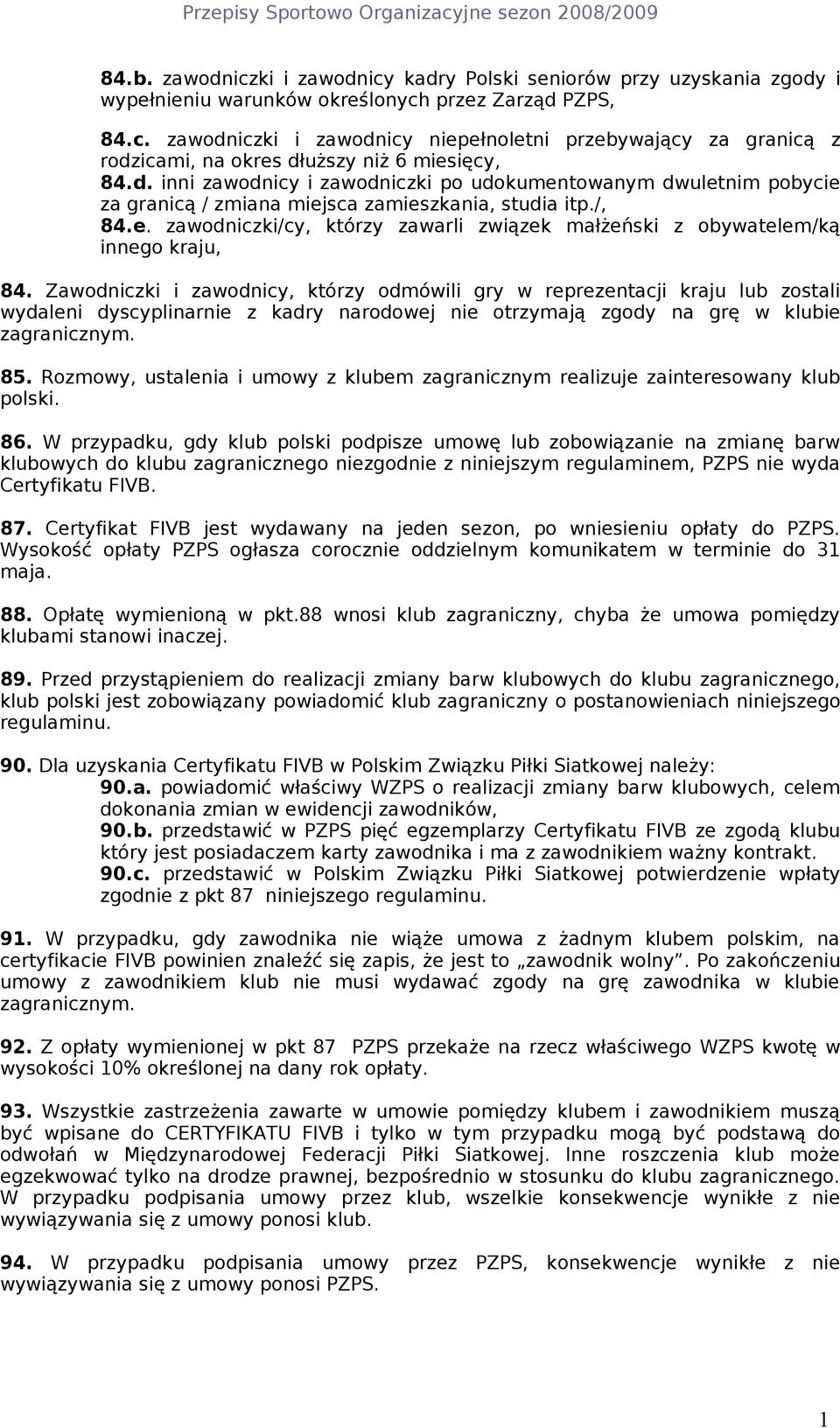 Zawodniczki i zawodnicy, którzy odmówili gry w reprezentacji kraju lub zostali wydaleni dyscyplinarnie z kadry narodowej nie otrzymają zgody na grę w klubie zagranicznym. 85.