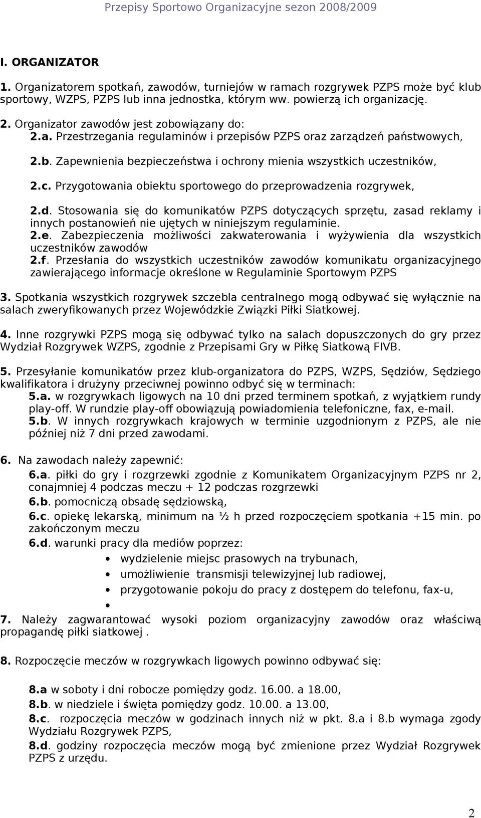 d. Stosowania się do komunikatów PZPS dotyczących sprzętu, zasad reklamy i innych postanowień nie ujętych w niniejszym regulaminie. 2.e. Zabezpieczenia możliwości zakwaterowania i wyżywienia dla wszystkich uczestników zawodów 2.