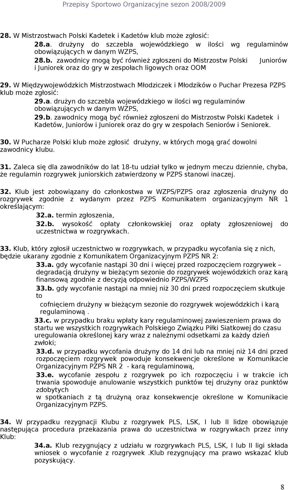 może zgłosić: 29.a. drużyn do szczebla wojewódzkiego w ilości wg regulaminów obowiązujących w danym WZPS, 29.b. zawodnicy mogą być również zgłoszeni do Mistrzostw Polski Kadetek i Kadetów, Juniorów i Juniorek oraz do gry w zespołach Seniorów i Seniorek.