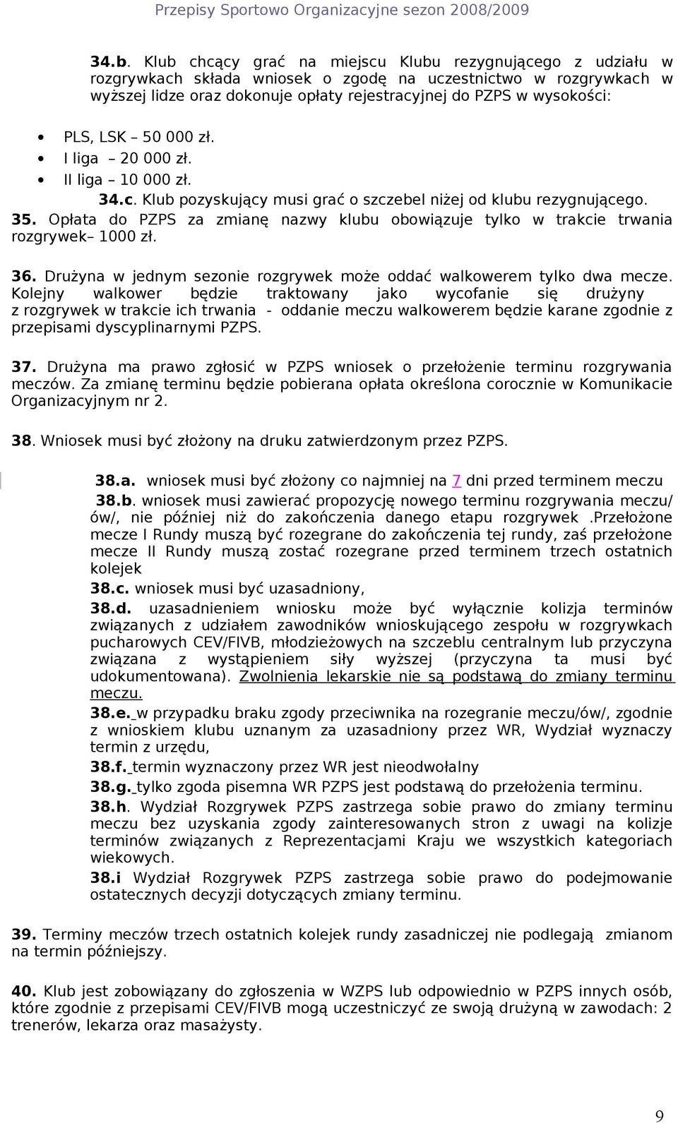 Opłata do PZPS za zmianę nazwy klubu obowiązuje tylko w trakcie trwania rozgrywek 1000 zł. 36. Drużyna w jednym sezonie rozgrywek może oddać walkowerem tylko dwa mecze.