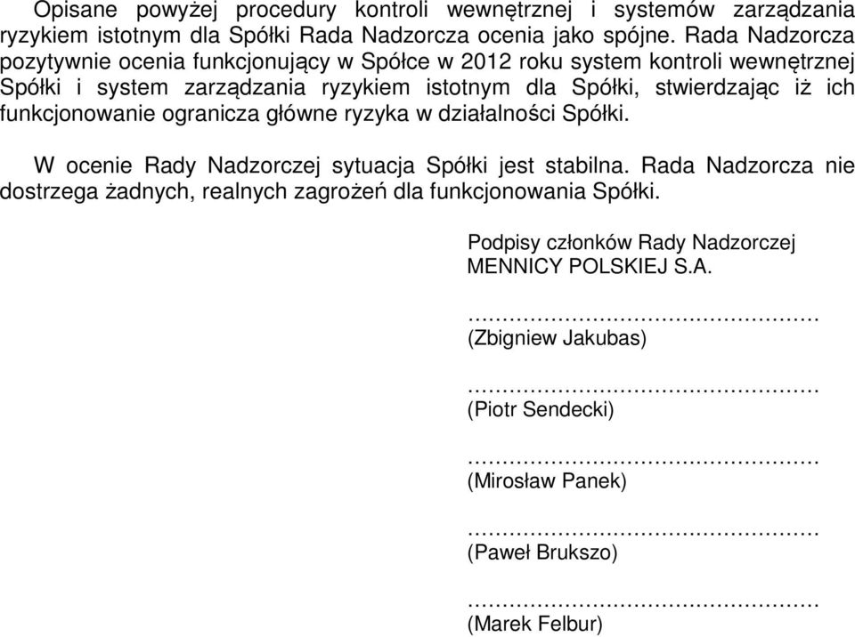 stwierdzając iż ich funkcjonowanie ogranicza główne ryzyka w działalności Spółki. W ocenie Rady Nadzorczej sytuacja Spółki jest stabilna.