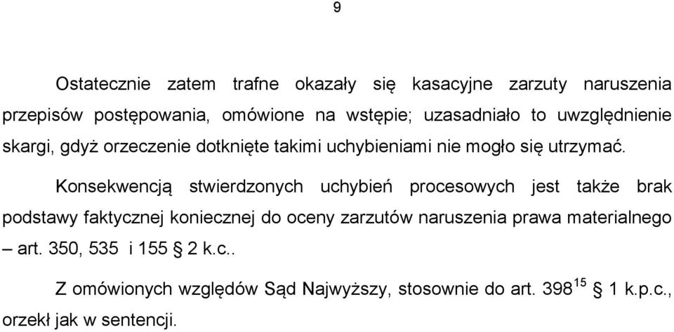 Konsekwencją stwierdzonych uchybień procesowych jest także brak podstawy faktycznej koniecznej do oceny zarzutów