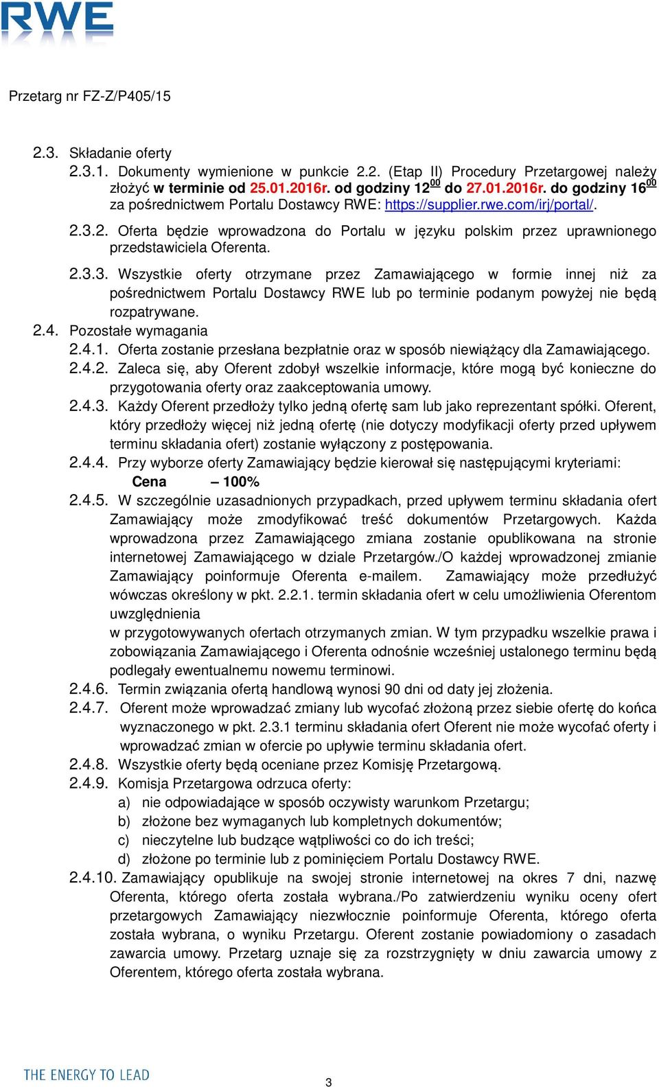 2.3.3. Wszystkie oferty otrzymane przez Zamawiającego w formie innej niż za pośrednictwem Portalu Dostawcy RWE lub po terminie podanym powyżej nie będą rozpatrywane. 2.4. Pozostałe wymagania 2.4.1.