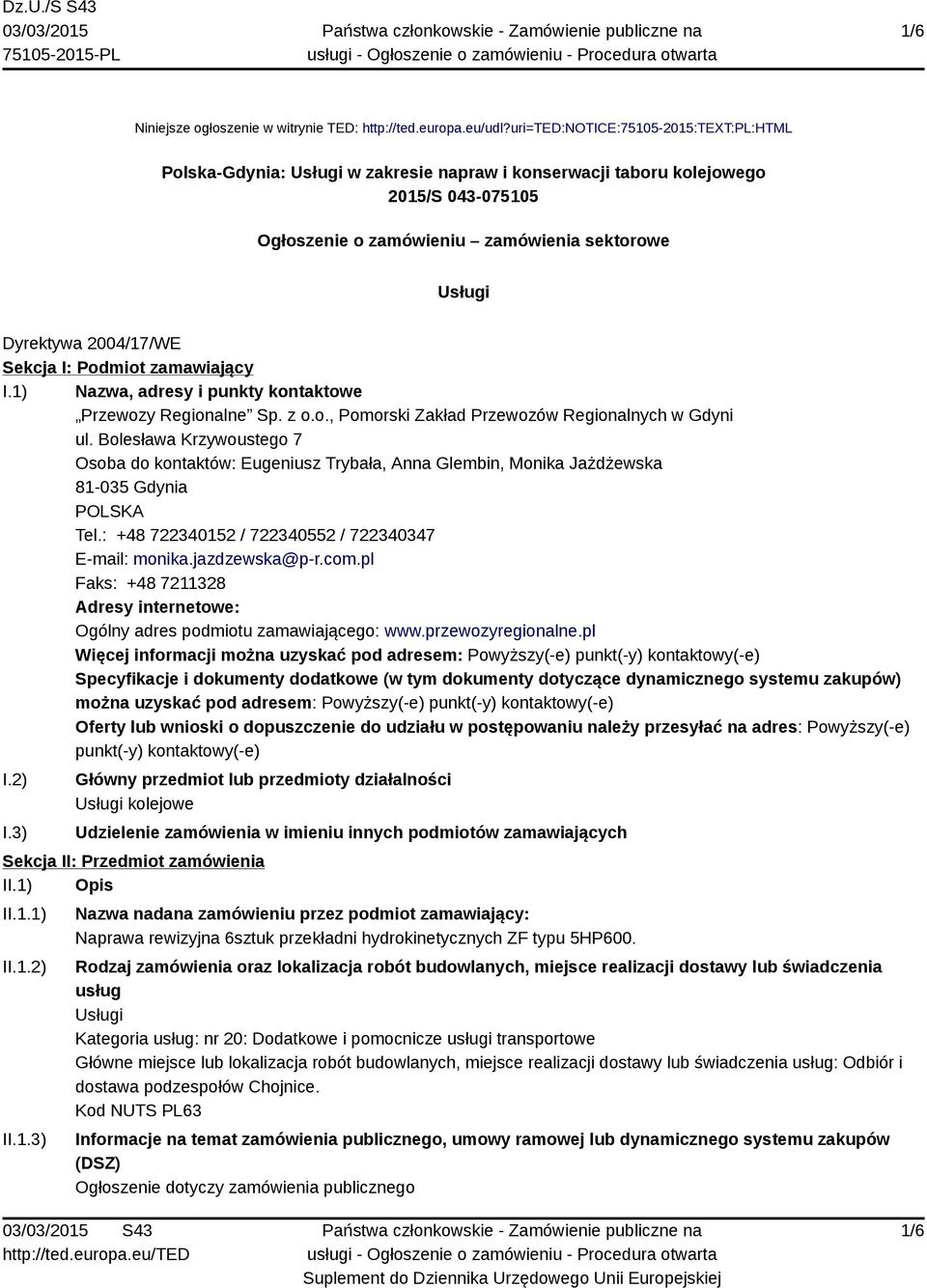 2004/17/WE Sekcja I: Podmiot zamawiający I.1) Nazwa, adresy i punkty kontaktowe Przewozy Regionalne Sp. z o.o., Pomorski Zakład Przewozów Regionalnych w Gdyni ul.