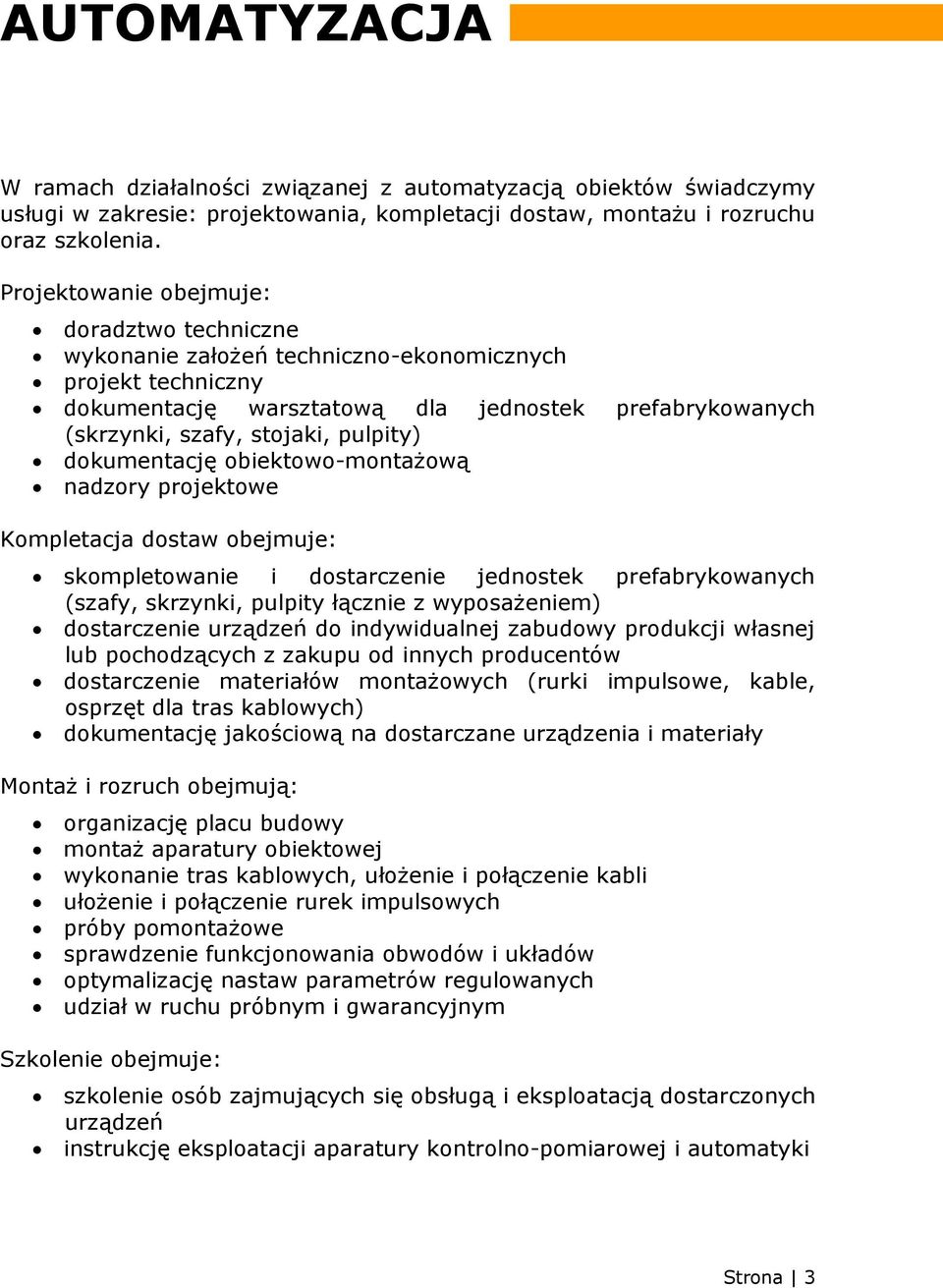 dokumentację obiektowo-montażową nadzory projektowe Kompletacja dostaw obejmuje: skompletowanie i dostarczenie jednostek prefabrykowanych (szafy, skrzynki, pulpity łącznie z wyposażeniem)