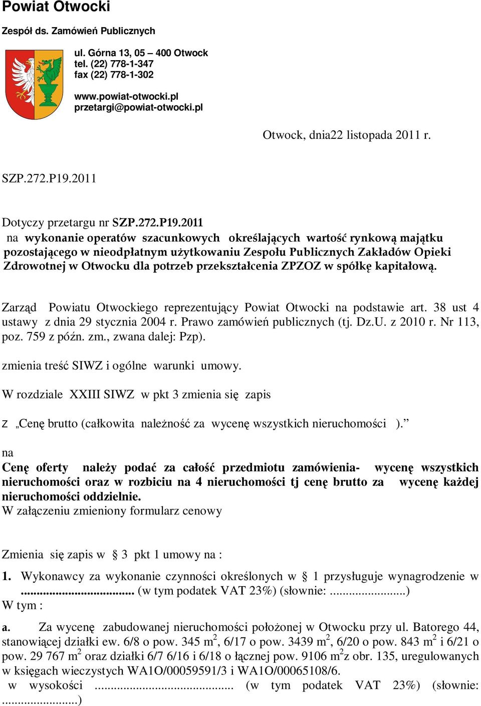 2011 Dotyczy przetargu nr 2011 na wykonanie operatów szacunkowych określających wartość rynkową majątku pozostającego w nieodpłatnym uŝytkowaniu Zespołu Publicznych Zakładów Opieki Zdrowotnej w