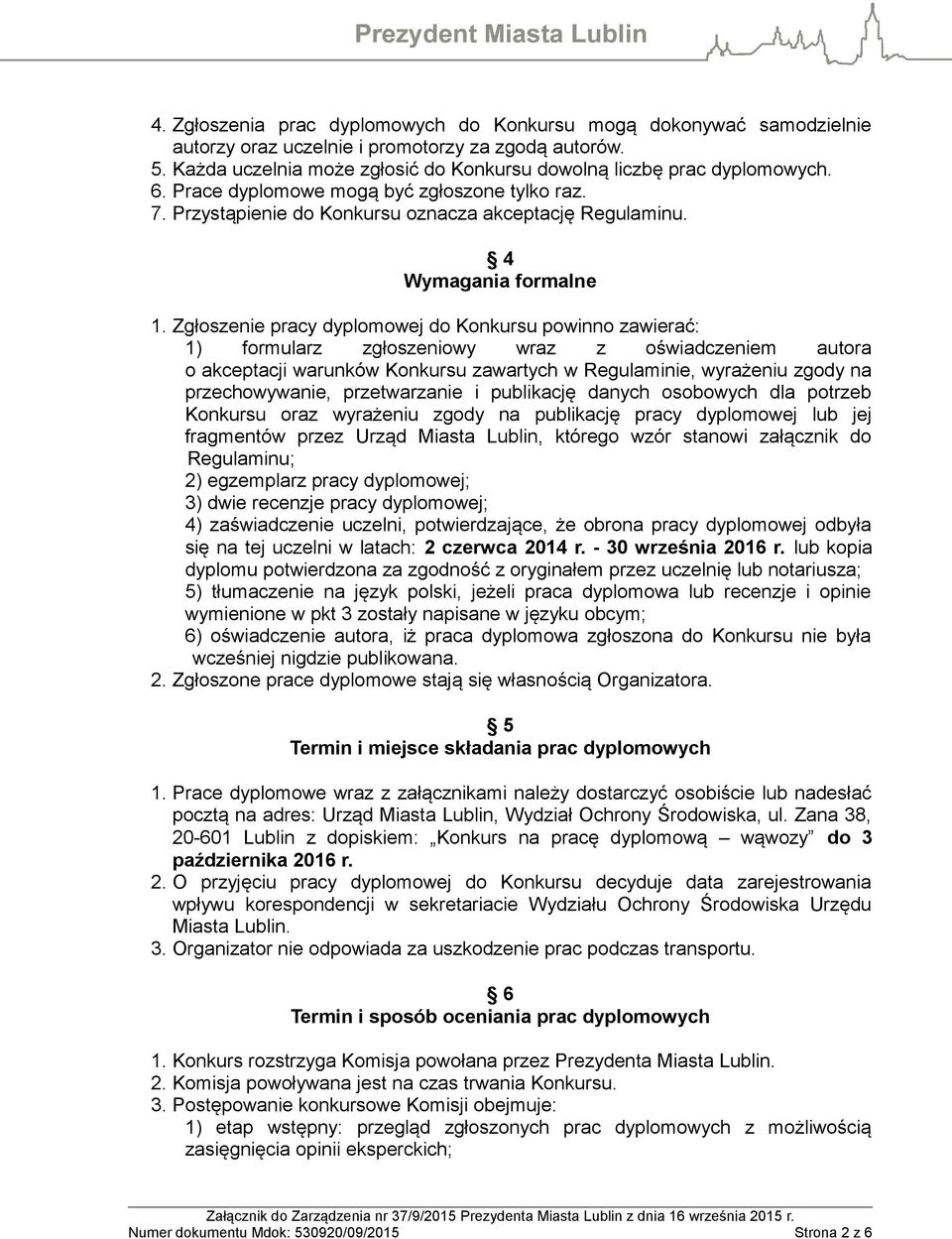 Zgłoszenie pracy dyplomowej do Konkursu powinno zawierać: 1) formularz zgłoszeniowy wraz z oświadczeniem autora o akceptacji warunków Konkursu zawartych w Regulaminie, wyrażeniu zgody na